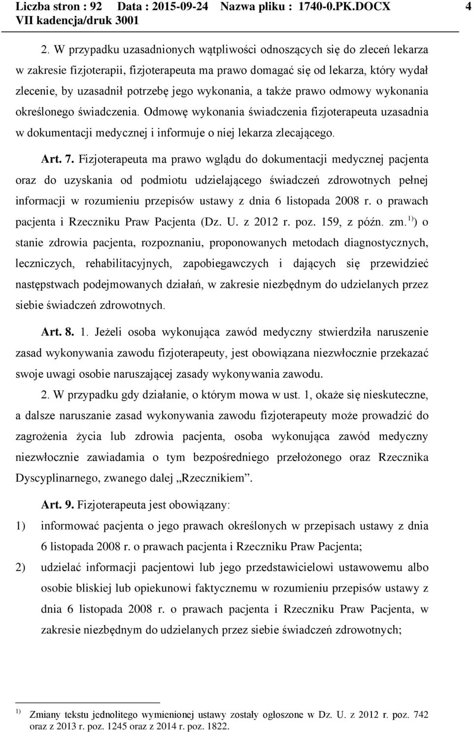 wykonania, a także prawo odmowy wykonania określonego świadczenia. Odmowę wykonania świadczenia fizjoterapeuta uzasadnia w dokumentacji medycznej i informuje o niej lekarza zlecającego. Art. 7.
