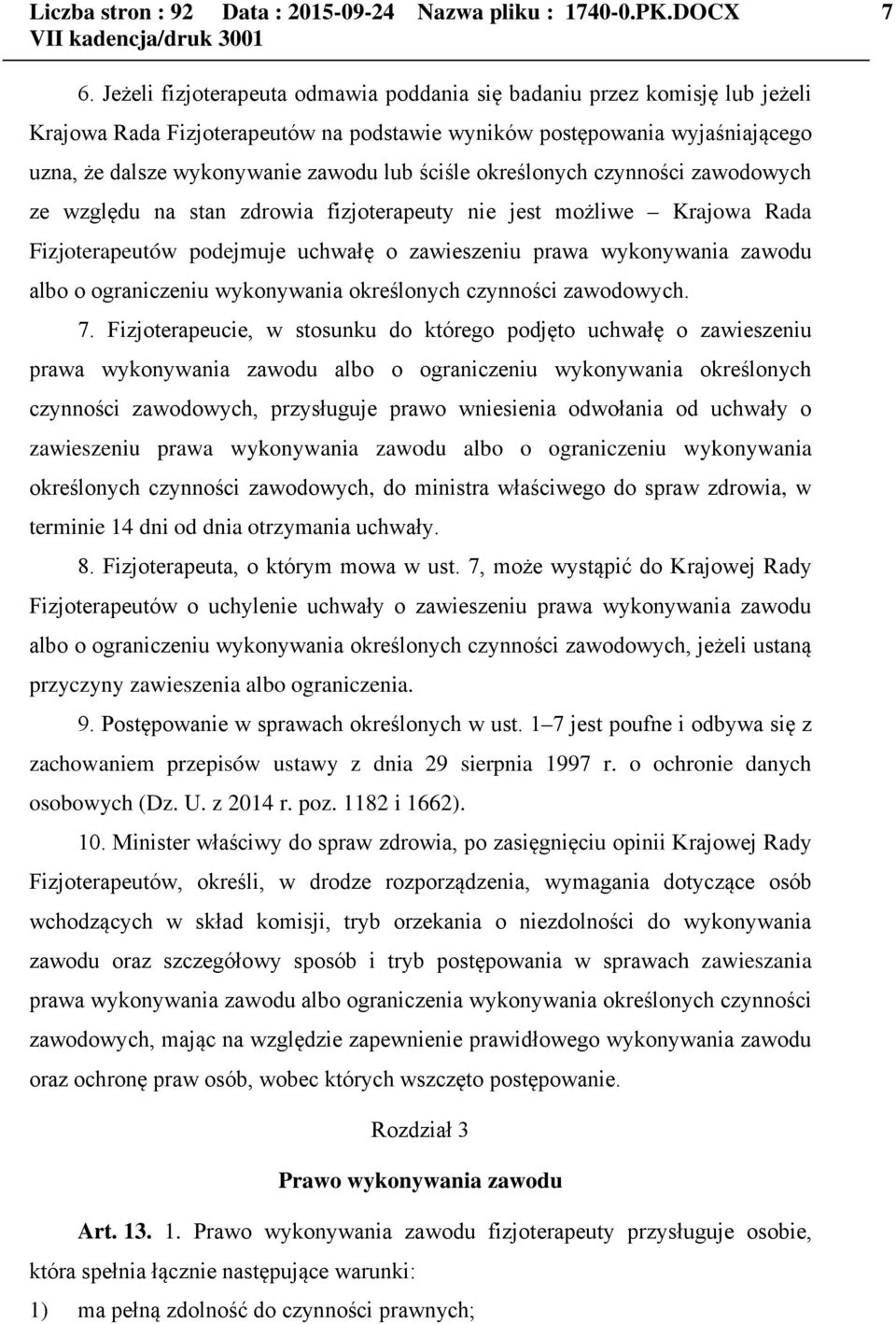 określonych czynności zawodowych ze względu na stan zdrowia fizjoterapeuty nie jest możliwe Krajowa Rada Fizjoterapeutów podejmuje uchwałę o zawieszeniu prawa wykonywania zawodu albo o ograniczeniu