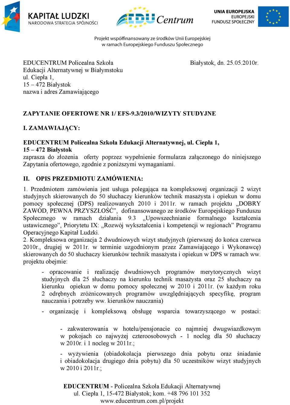 Ciepła 1, 15 472 Białystok zaprasza do złożenia oferty poprzez wypełnienie formularza załączonego do niniejszego Zapytania ofertowego, zgodnie z poniższymi wymaganiami. II.