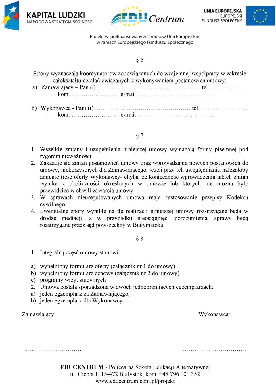 Zakazuje się zmian postanowień umowy oraz wprowadzania nowych postanowień do umowy, niekorzystnych dla Zamawiającego, jeżeli przy ich uwzględnianiu należałoby zmienić treść oferty Wykonawcy- chyba,