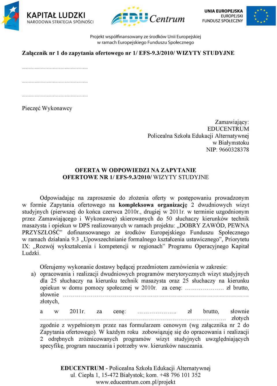 3/2010/ WIZYTY STUDYJNE Odpowiadając na zaproszenie do złożenia oferty w postępowaniu prowadzonym w formie Zapytania ofertowego na kompleksowa organizację 2 dwudniowych wizyt studyjnych (pierwszej do