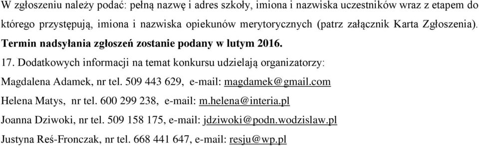 Dodatkowych informacji na temat konkursu udzielają organizatorzy: Magdalena Adamek, nr tel. 509 443 629, e-mail: magdamek@gmail.