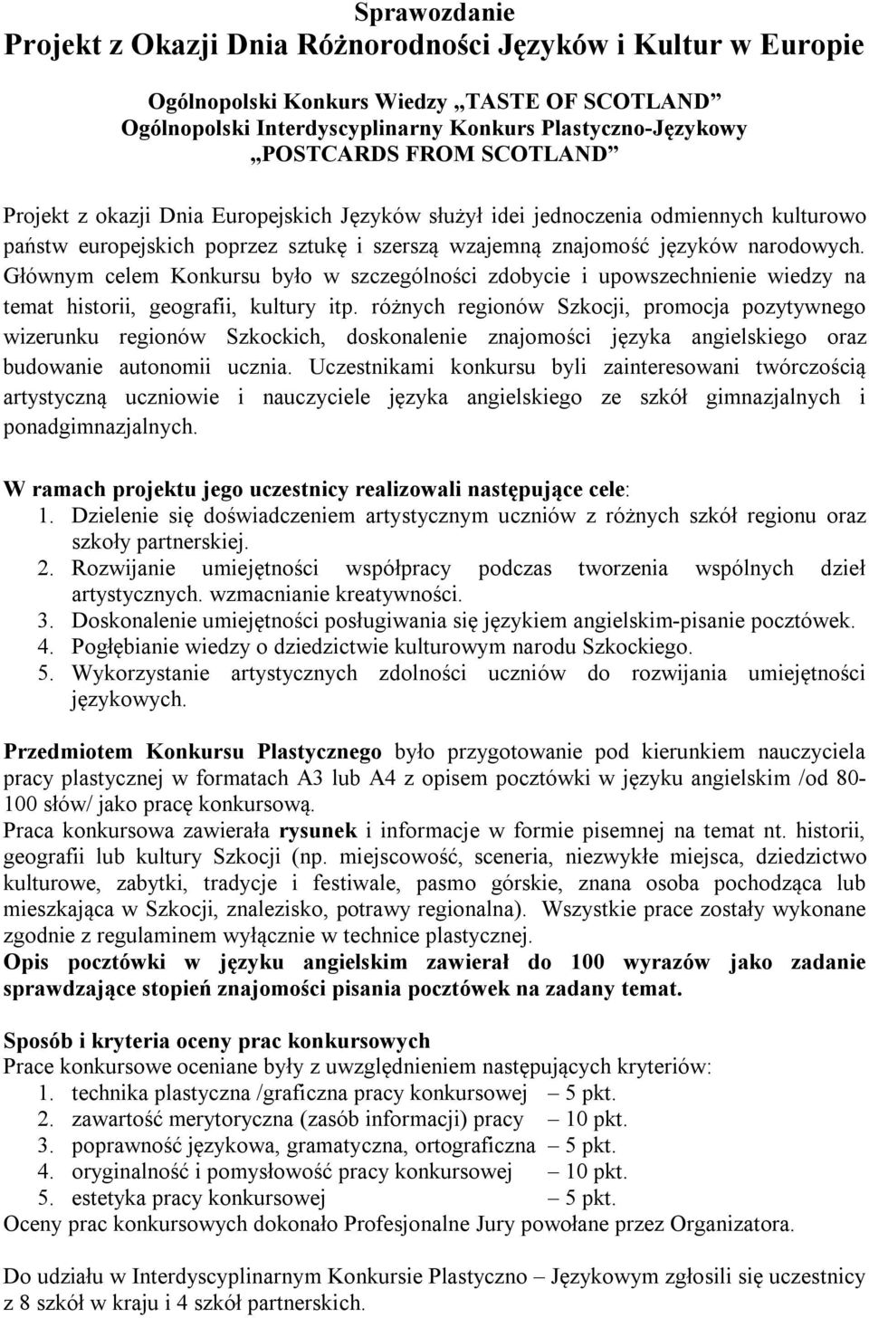 Głównym celem Konkursu było w szczególności zdobycie i upowszechnienie wiedzy na temat historii, geografii, kultury itp.