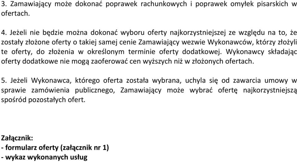 złożyli te oferty, do złożenia w określonym terminie oferty dodatkowej. Wykonawcy składając oferty dodatkowe nie mogą zaoferować cen wyższych niż w złożonych ofertach. 5.