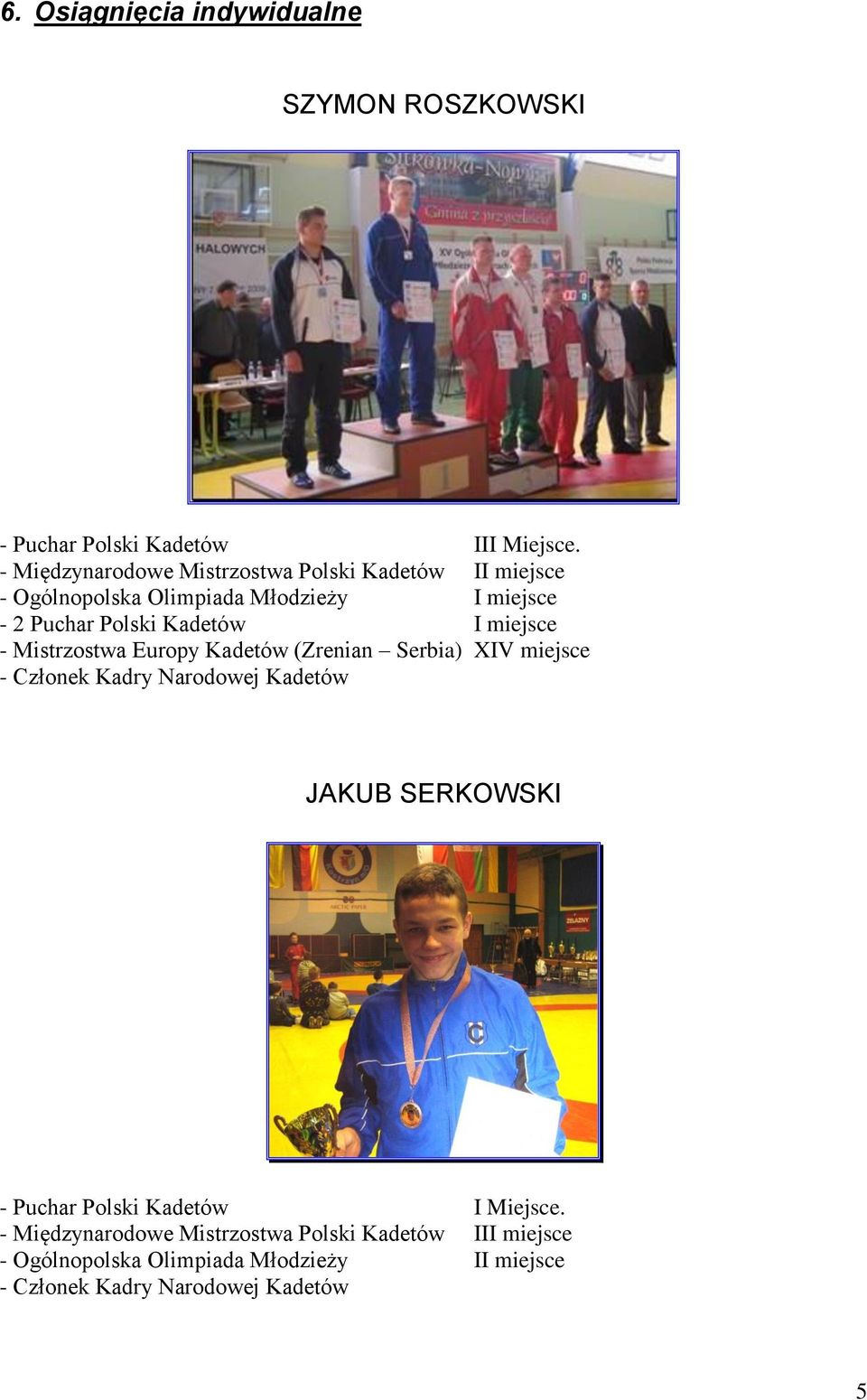 Kadetów I miejsce - Mistrzostwa Europy Kadetów (Zrenian Serbia) XIV miejsce - Członek Kadry Narodowej Kadetów JAKUB