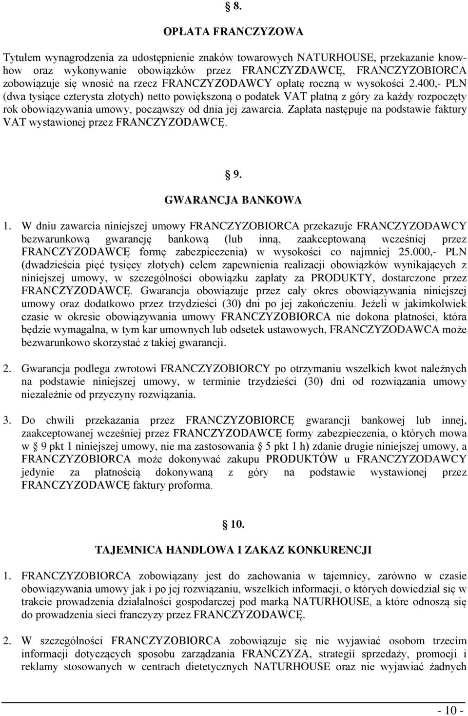 400,- PLN (dwa tysiące czterysta złotych) netto powiększoną o podatek VAT płatną z góry za każdy rozpoczęty rok obowiązywania umowy, począwszy od dnia jej zawarcia.