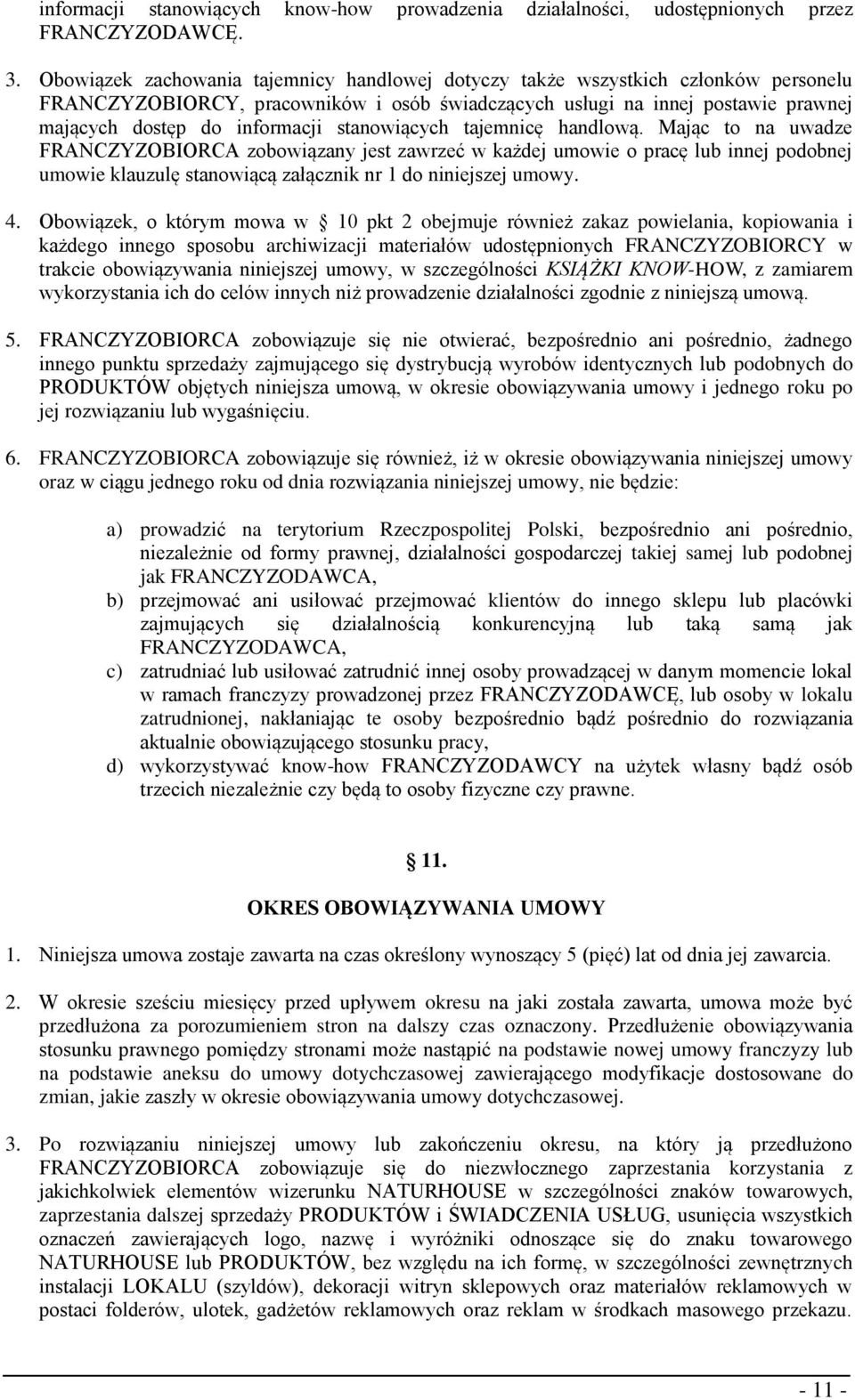 stanowiących tajemnicę handlową. Mając to na uwadze FRANCZYZOBIORCA zobowiązany jest zawrzeć w każdej umowie o pracę lub innej podobnej umowie klauzulę stanowiącą załącznik nr 1 do niniejszej umowy.