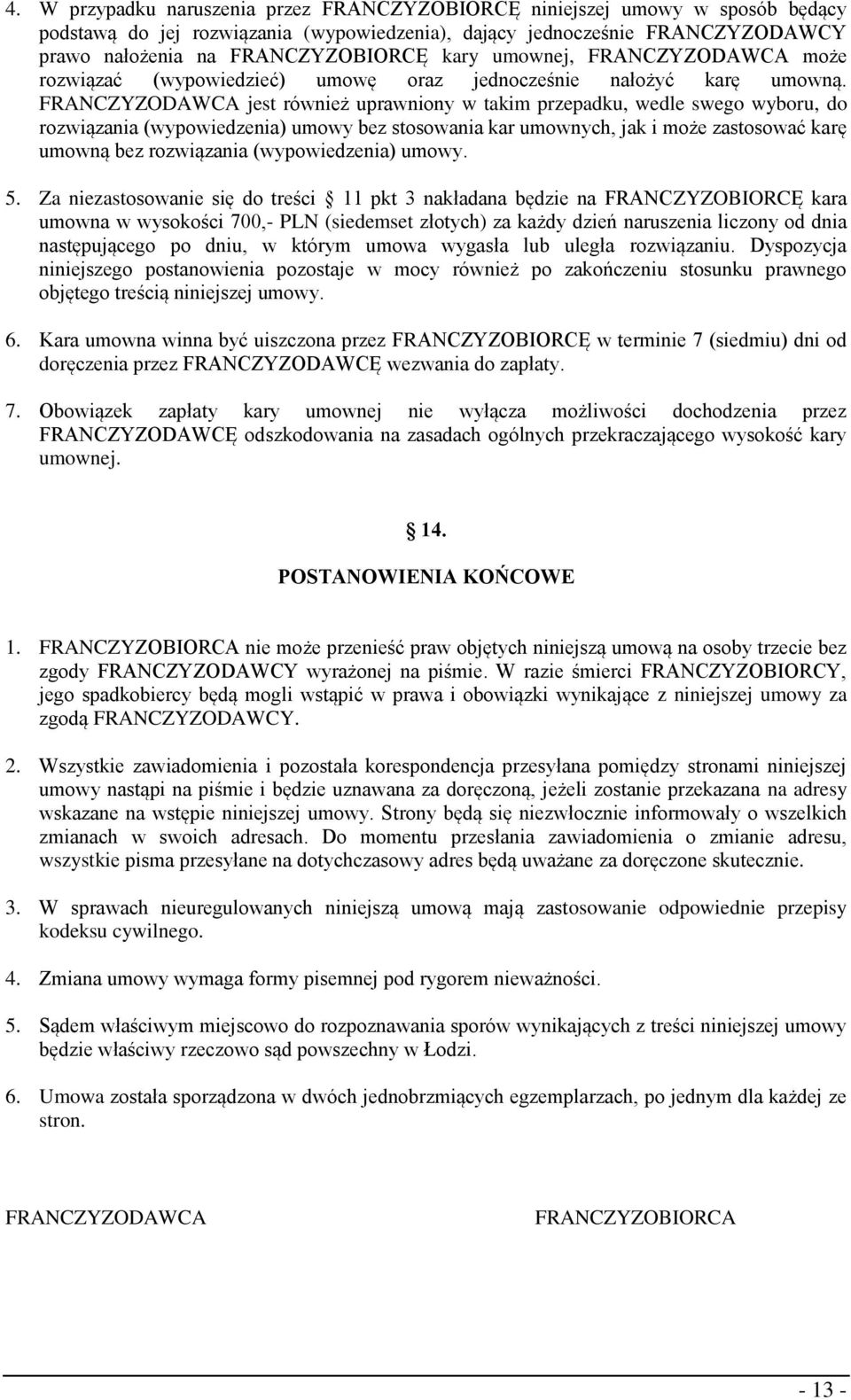 FRANCZYZODAWCA jest również uprawniony w takim przepadku, wedle swego wyboru, do rozwiązania (wypowiedzenia) umowy bez stosowania kar umownych, jak i może zastosować karę umowną bez rozwiązania