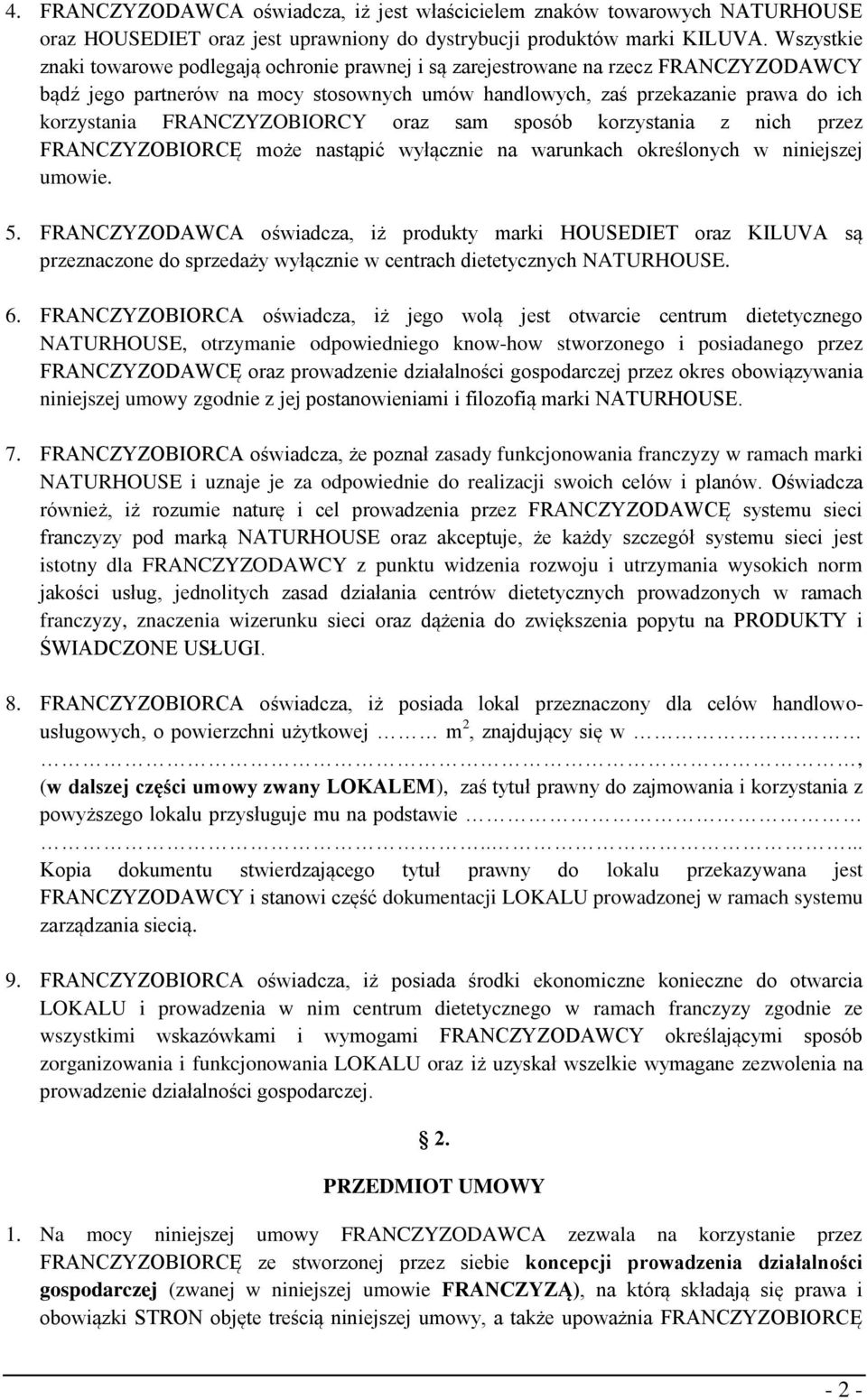 FRANCZYZOBIORCY oraz sam sposób korzystania z nich przez FRANCZYZOBIORCĘ może nastąpić wyłącznie na warunkach określonych w niniejszej umowie. 5.