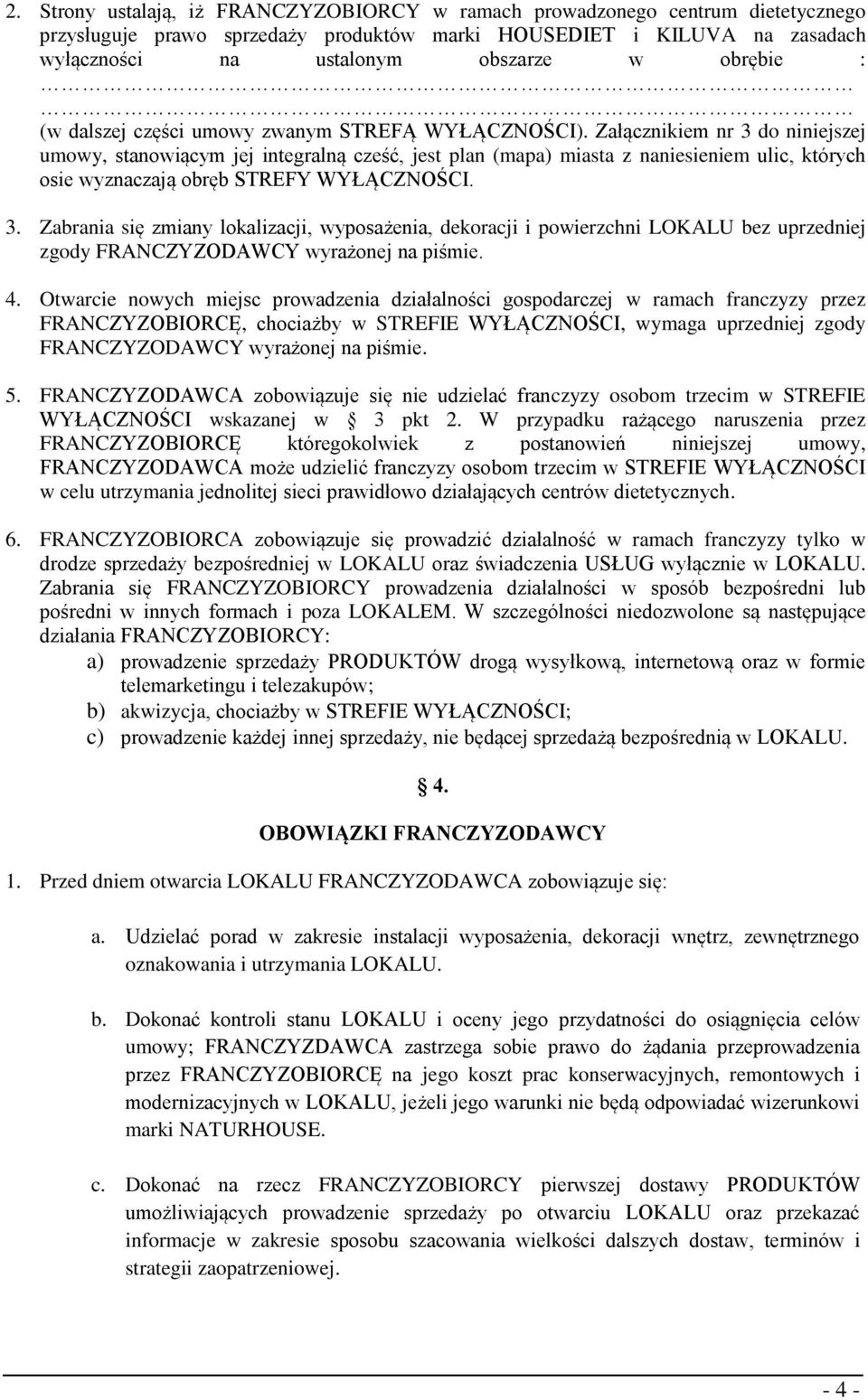 Załącznikiem nr 3 do niniejszej umowy, stanowiącym jej integralną cześć, jest plan (mapa) miasta z naniesieniem ulic, których osie wyznaczają obręb STREFY WYŁĄCZNOŚCI. 3. Zabrania się zmiany lokalizacji, wyposażenia, dekoracji i powierzchni LOKALU bez uprzedniej zgody FRANCZYZODAWCY wyrażonej na piśmie.