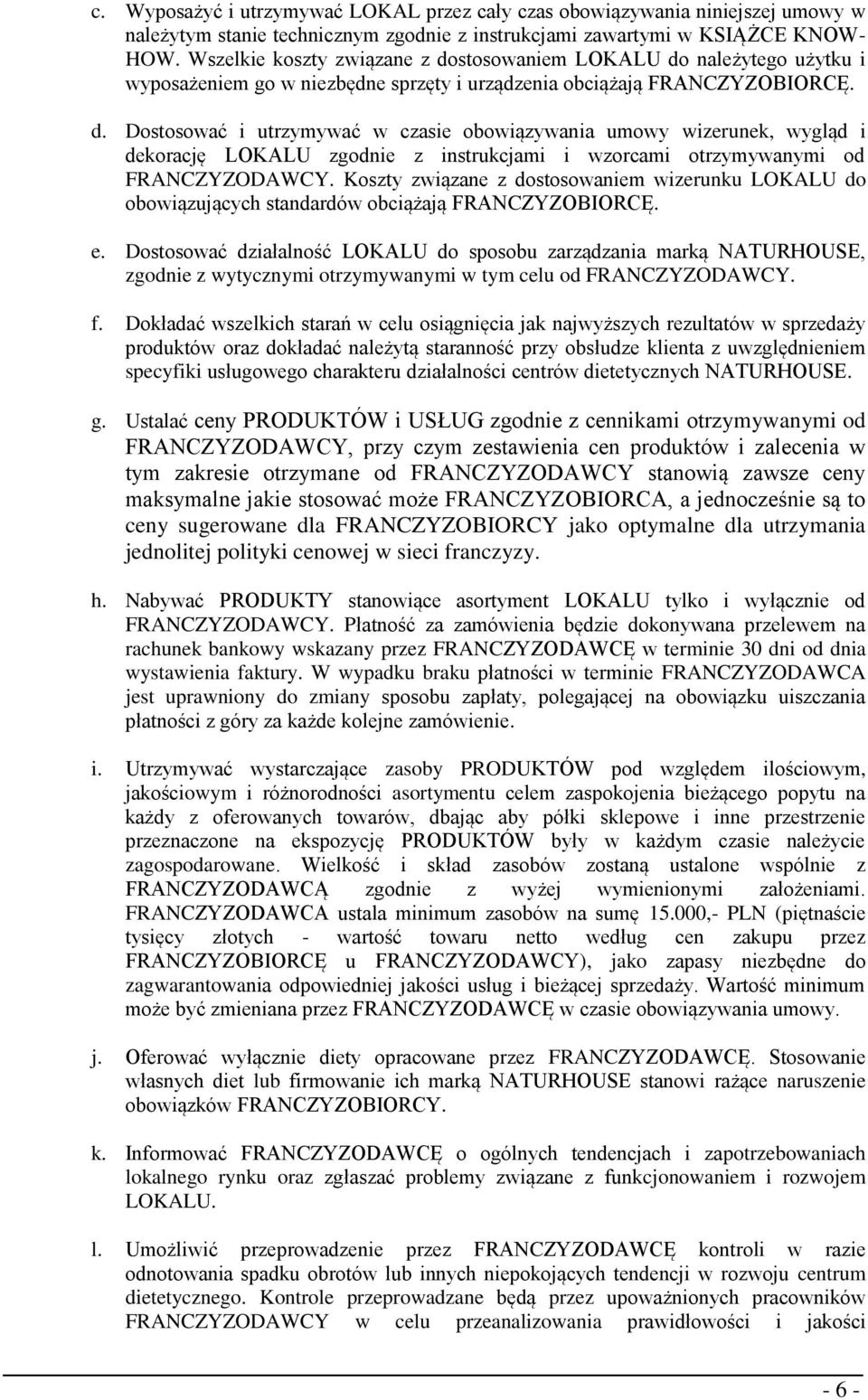 Koszty związane z dostosowaniem wizerunku LOKALU do obowiązujących standardów obciążają FRANCZYZOBIORCĘ. e.