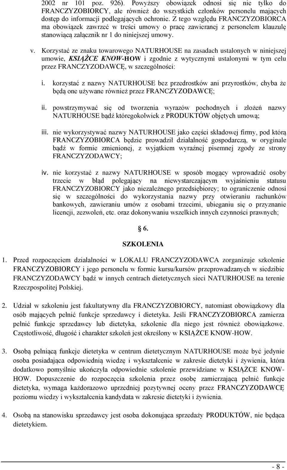 Korzystać ze znaku towarowego NATURHOUSE na zasadach ustalonych w niniejszej umowie, KSIĄŻCE KNOW-HOW i zgodnie z wytycznymi ustalonymi w tym celu przez FRANCZYZODAWCĘ, w szczególności: i.
