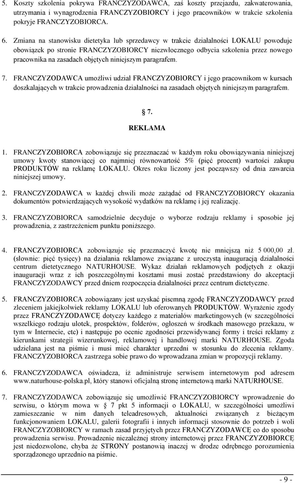 niniejszym paragrafem. 7. FRANCZYZODAWCA umożliwi udział FRANCZYZOBIORCY i jego pracownikom w kursach doszkalających w trakcie prowadzenia działalności na zasadach objętych niniejszym paragrafem. 7. REKLAMA 1.