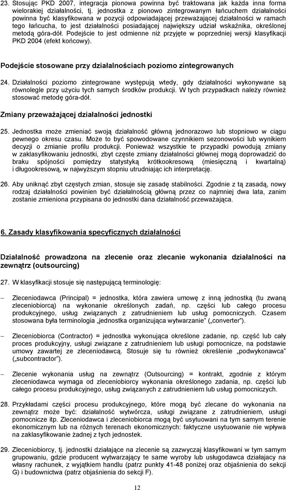 największy udział wskaźnika, określonej metodą góra-dół. Podejście to jest odmienne niż przyjęte w poprzedniej wersji klasyfikacji PKD 2004 (efekt końcowy).