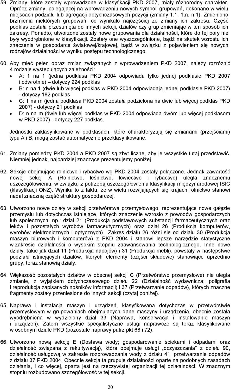 Zmieniono brzmienia niektórych grupowań, co wynikało najczęściej ze zmiany ich zakresu. Część podklas została przesunięta do innych sekcji, działów czy grup zmieniając w ten sposób ich zakresy.