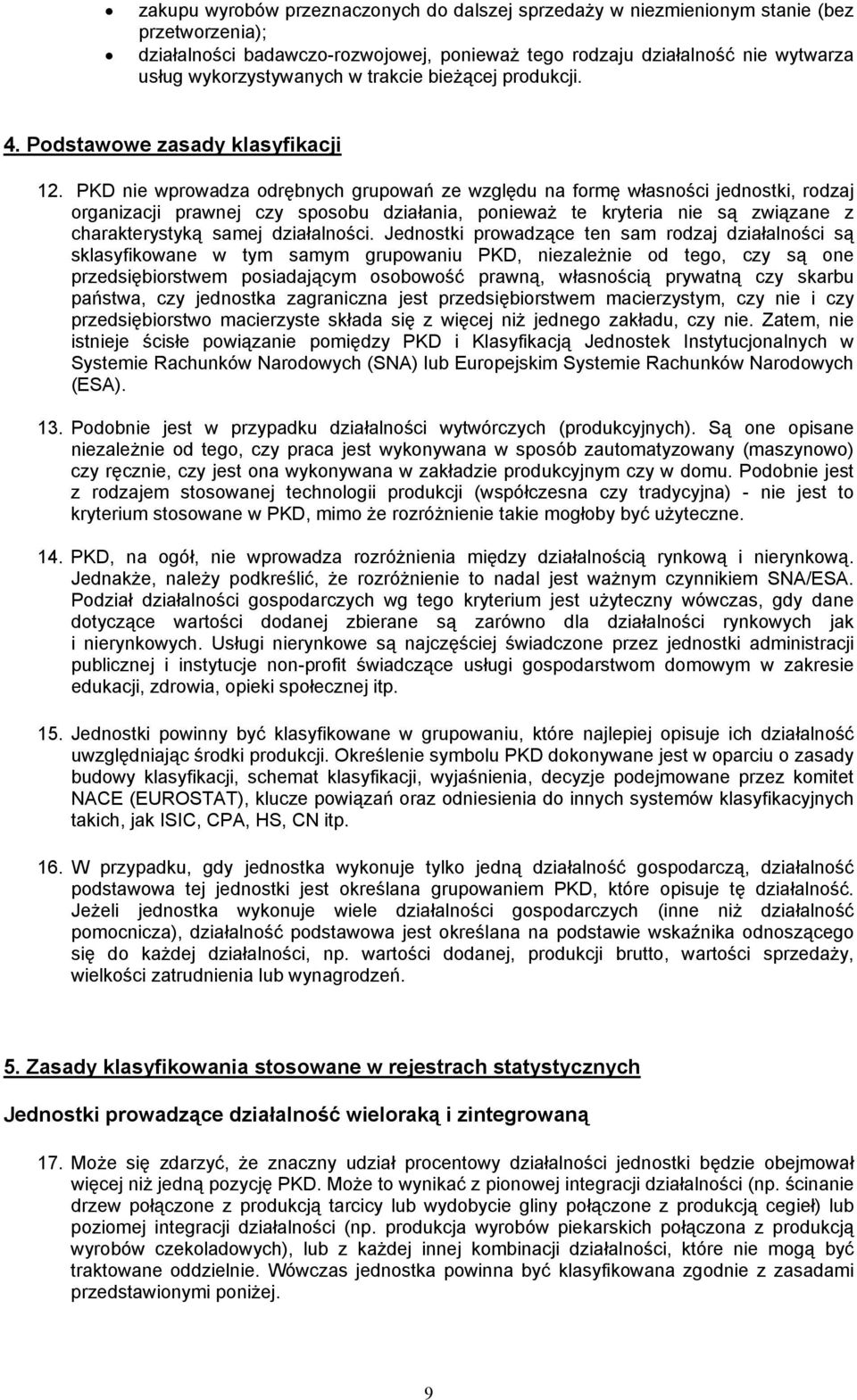 PKD nie wprowadza odrębnych grupowań ze względu na formę własności jednostki, rodzaj organizacji prawnej czy sposobu działania, ponieważ te kryteria nie są związane z charakterystyką samej