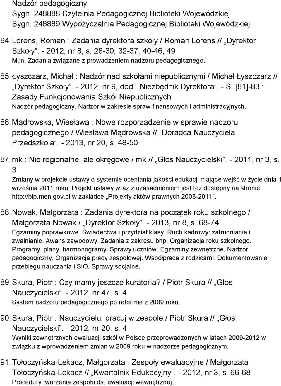 - 2012, nr 9, dod. Niezbędnik Dyrektora. - S. [81]-83 : Zasady Funkcjonowania Szkół Niepublicznych Nadzór pedagogiczny. Nadzór w zakresie spraw finansowych i administracyjnych. 86.