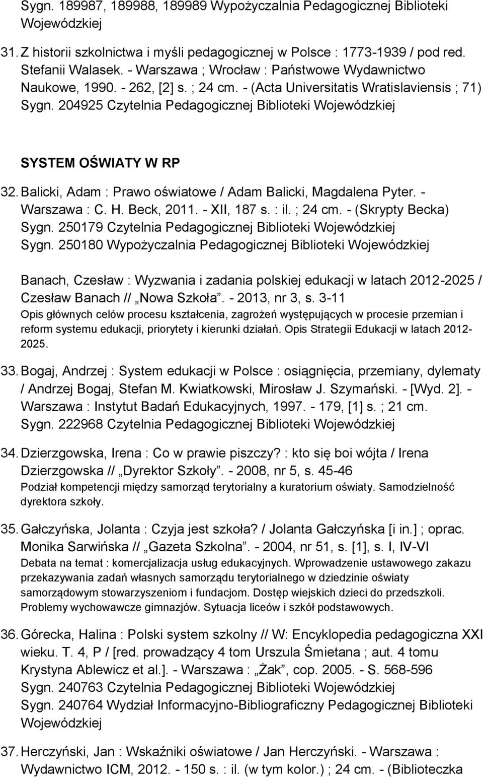 Balicki, Adam : Prawo oświatowe / Adam Balicki, Magdalena Pyter. - Warszawa : C. H. Beck, 2011. - XII, 187 s. : il. ; 24 cm. - (Skrypty Becka) Sygn. 250179 Czytelnia Pedagogicznej Biblioteki Sygn.