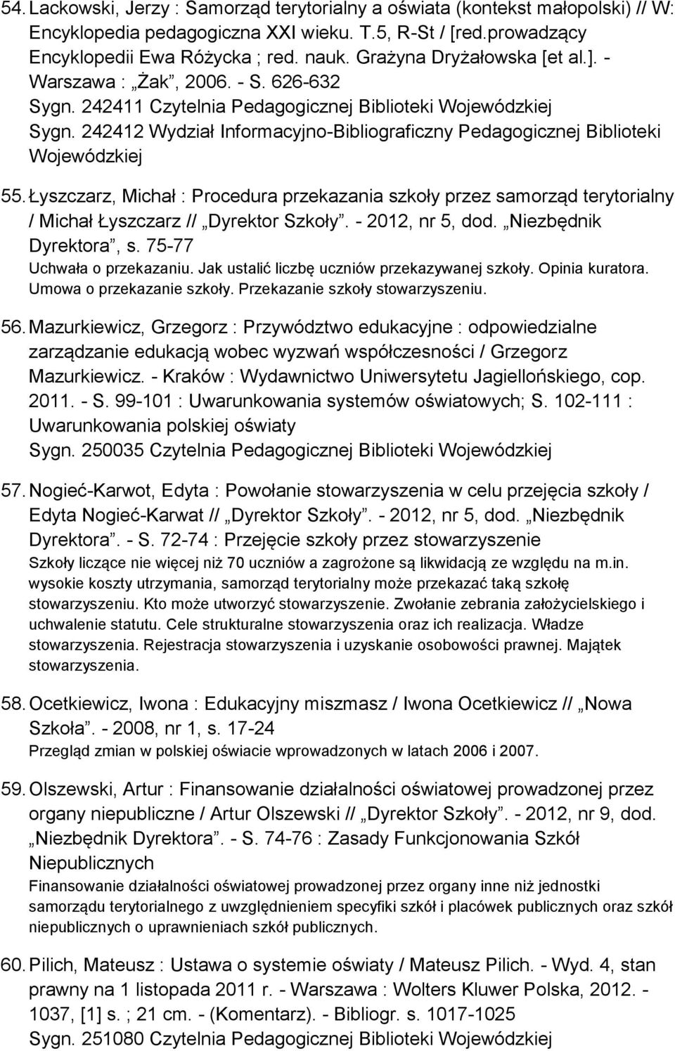 Łyszczarz, Michał : Procedura przekazania szkoły przez samorząd terytorialny / Michał Łyszczarz // Dyrektor Szkoły. - 2012, nr 5, dod. Niezbędnik Dyrektora, s. 75-77 Uchwała o przekazaniu.