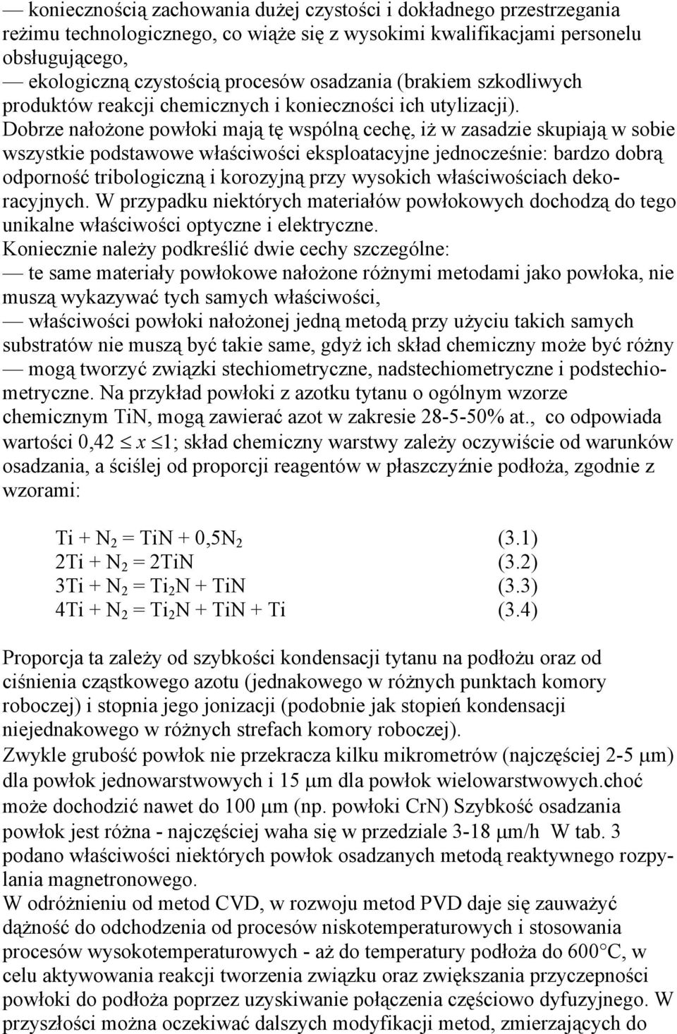 Dobrze nałożone powłoki mają tę wspólną cechę, iż w zasadzie skupiają w sobie wszystkie podstawowe właściwości eksploatacyjne jednocześnie: bardzo dobrą odporność tribologiczną i korozyjną przy