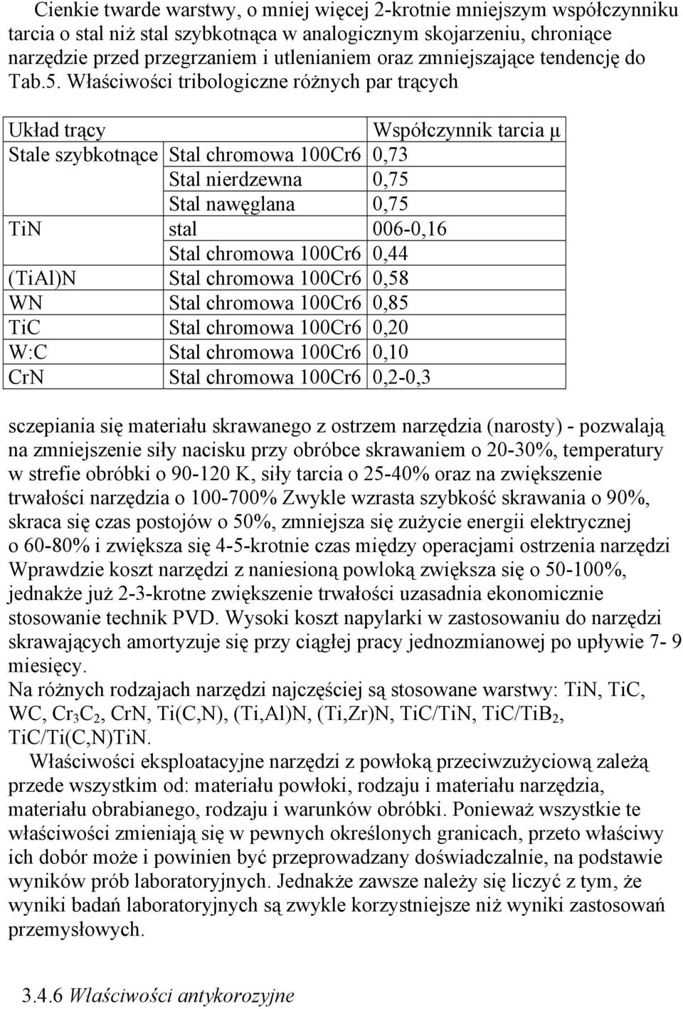 Właściwości tribologiczne różnych par trących Układ trący Współczynnik tarcia µ Stale szybkotnące Stal chromowa 100Cr6 0,7 Stal nierdzewna 0,75 Stal nawęglana 0,75 TiN stal 006-0,16 Stal chromowa