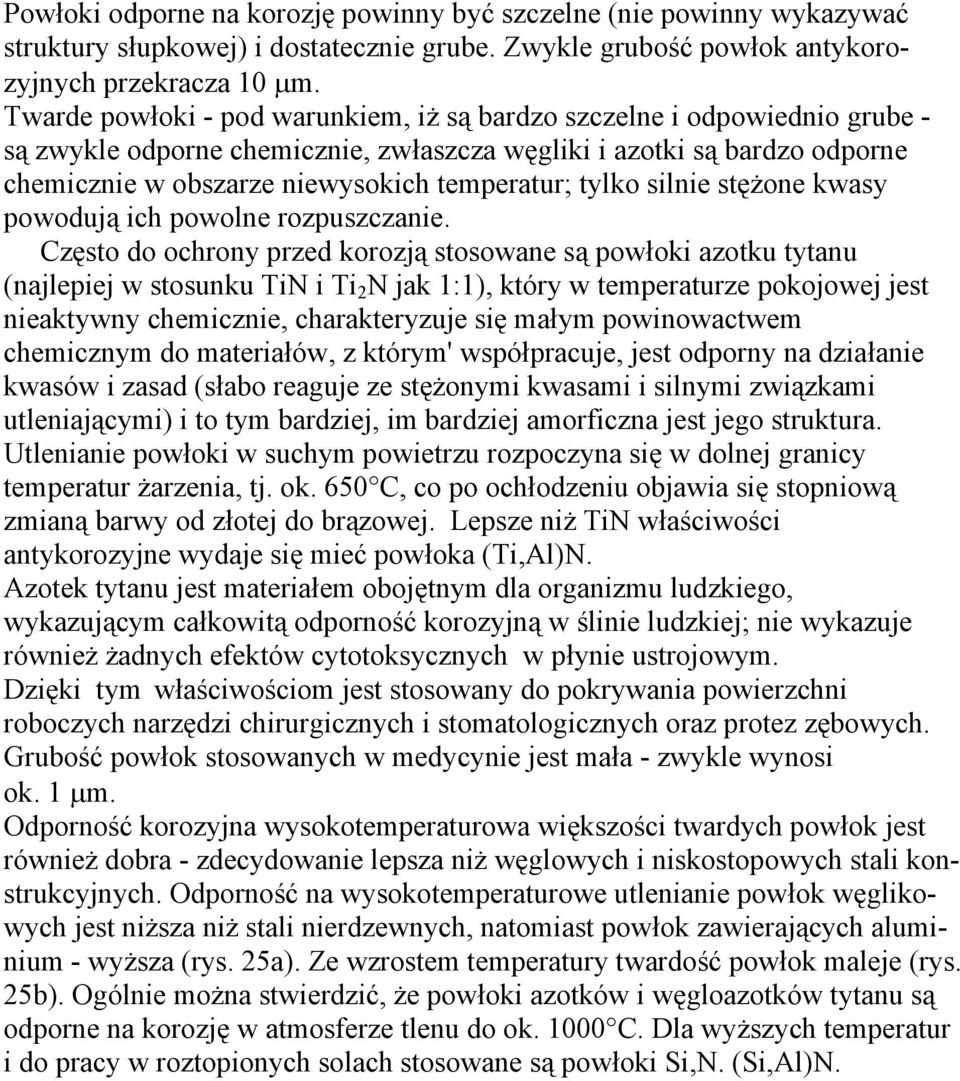 tylko silnie stężone kwasy powodują ich powolne rozpuszczanie.