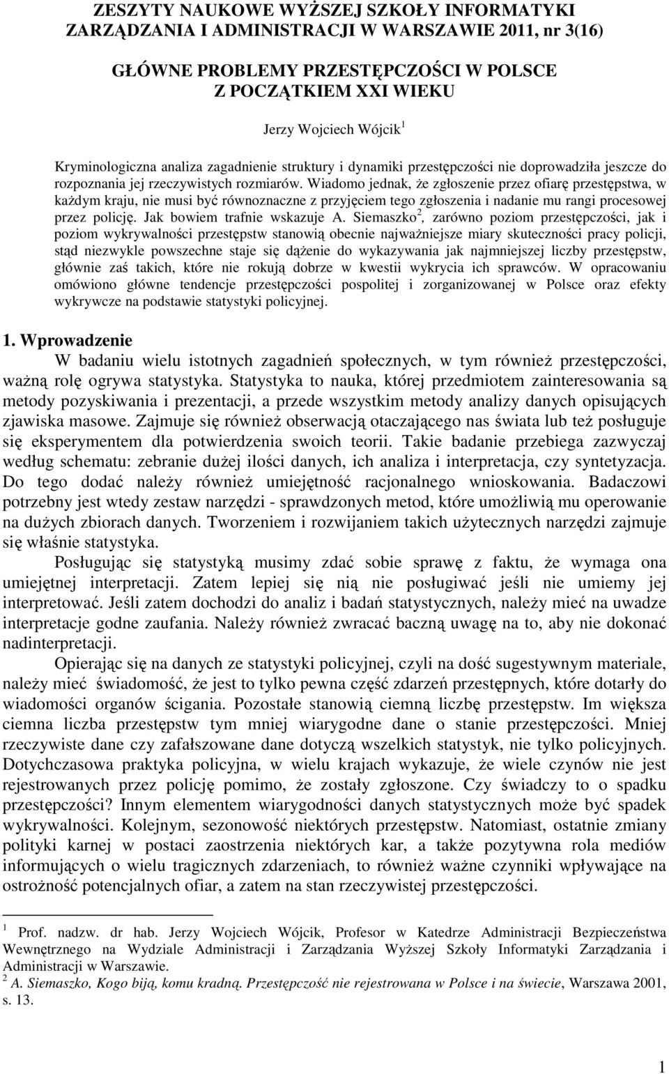 Wiadomo jednak, Ŝe zgłoszenie przez ofiarę przestępstwa, w kaŝdym kraju, nie musi być równoznaczne z przyjęciem tego zgłoszenia i nadanie mu rangi procesowej przez policję.