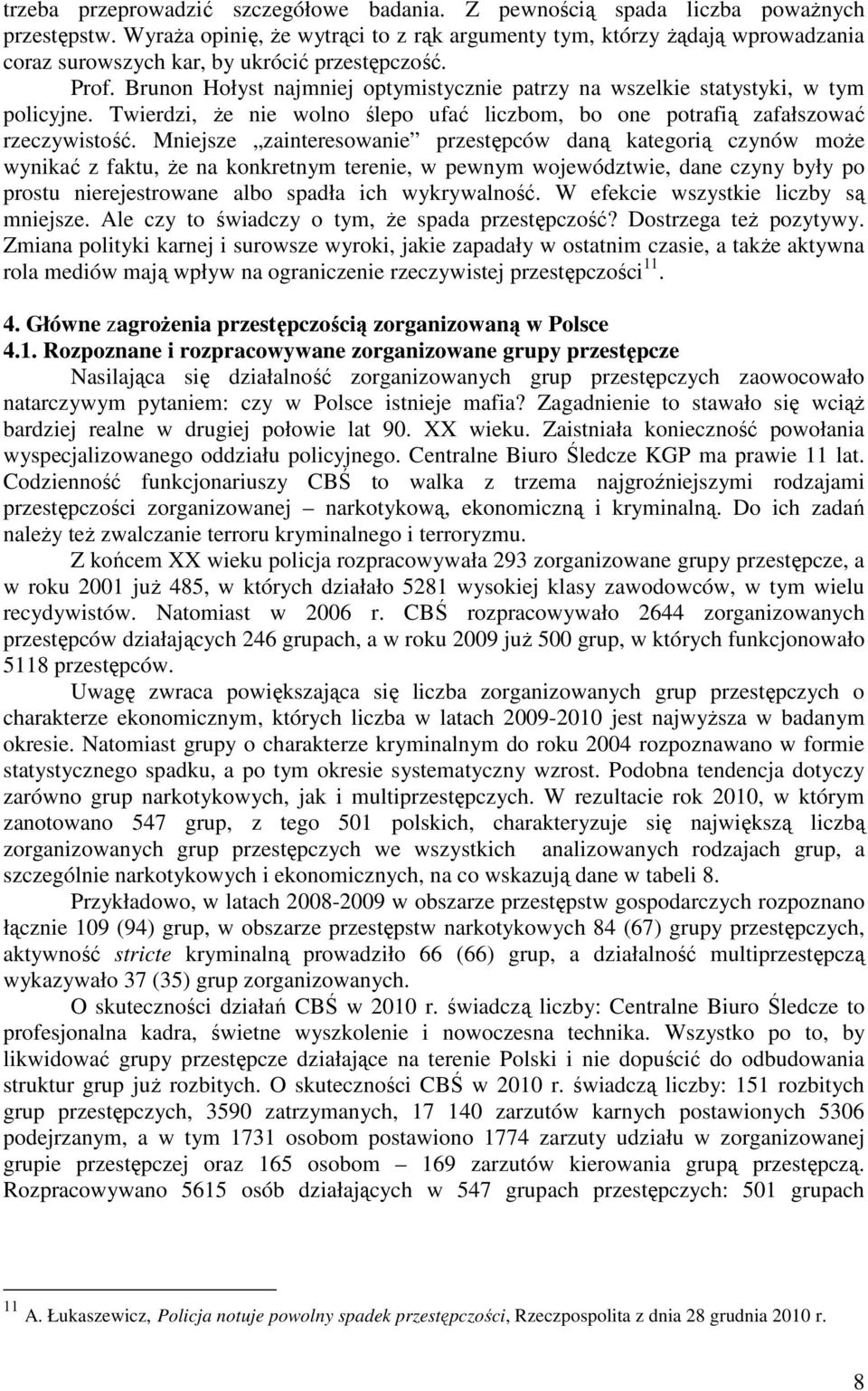 Brunon Hołyst najmniej optymistycznie patrzy na wszelkie statystyki, w tym policyjne. Twierdzi, Ŝe nie wolno ślepo ufać liczbom, bo one potrafią zafałszować rzeczywistość.