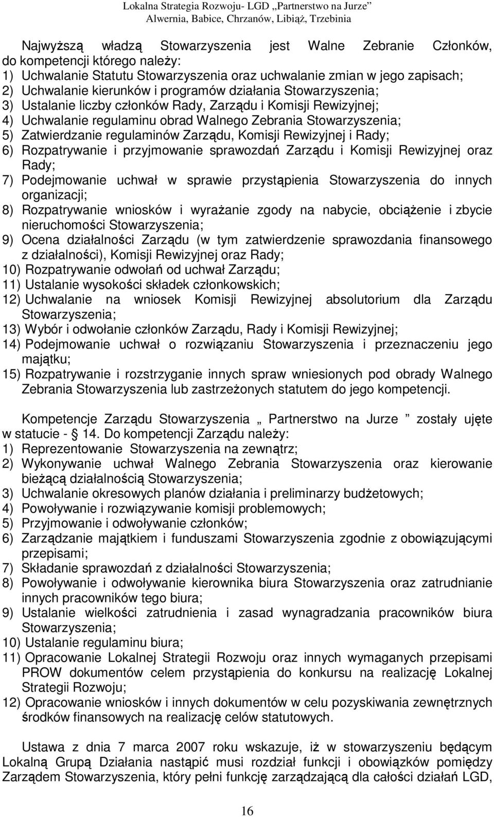 Zarządu, Komisji Rewizyjnej i Rady; 6) Rozpatrywanie i przyjmowanie sprawozdań Zarządu i Komisji Rewizyjnej oraz Rady; 7) Podejmowanie uchwał w sprawie przystąpienia Stowarzyszenia do innych