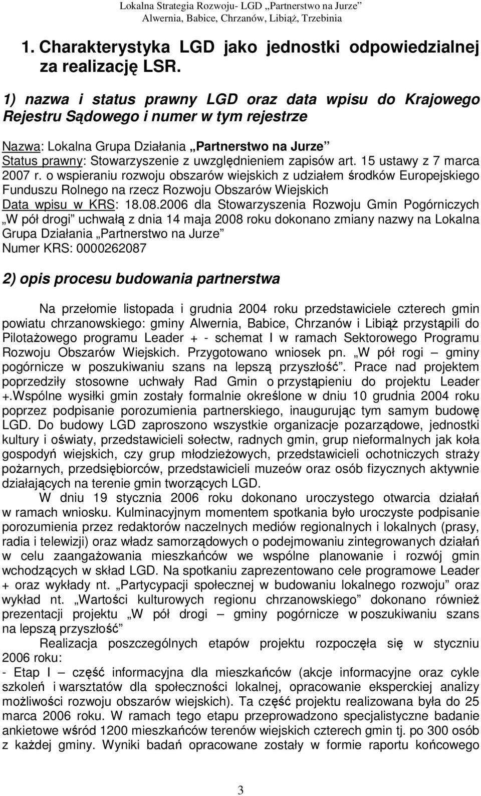 zapisów art. 15 ustawy z 7 marca 2007 r. o wspieraniu rozwoju obszarów wiejskich z udziałem środków Europejskiego Funduszu Rolnego na rzecz Rozwoju Obszarów Wiejskich Data wpisu w KRS: 18.08.