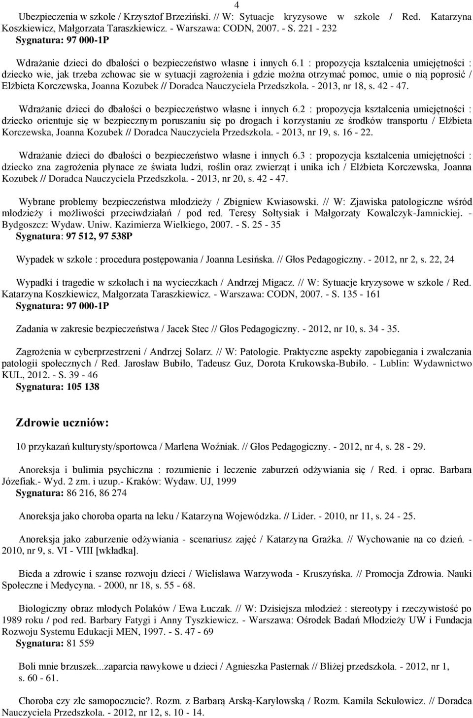 1 : propozycja ksztalcenia umiejętności : dziecko wie, jak trzeba zchowac sie w sytuacji zagrożenia i gdzie można otrzymać pomoc, umie o nią poprosić / Elżbieta Korczewska, Joanna Kozubek // Doradca
