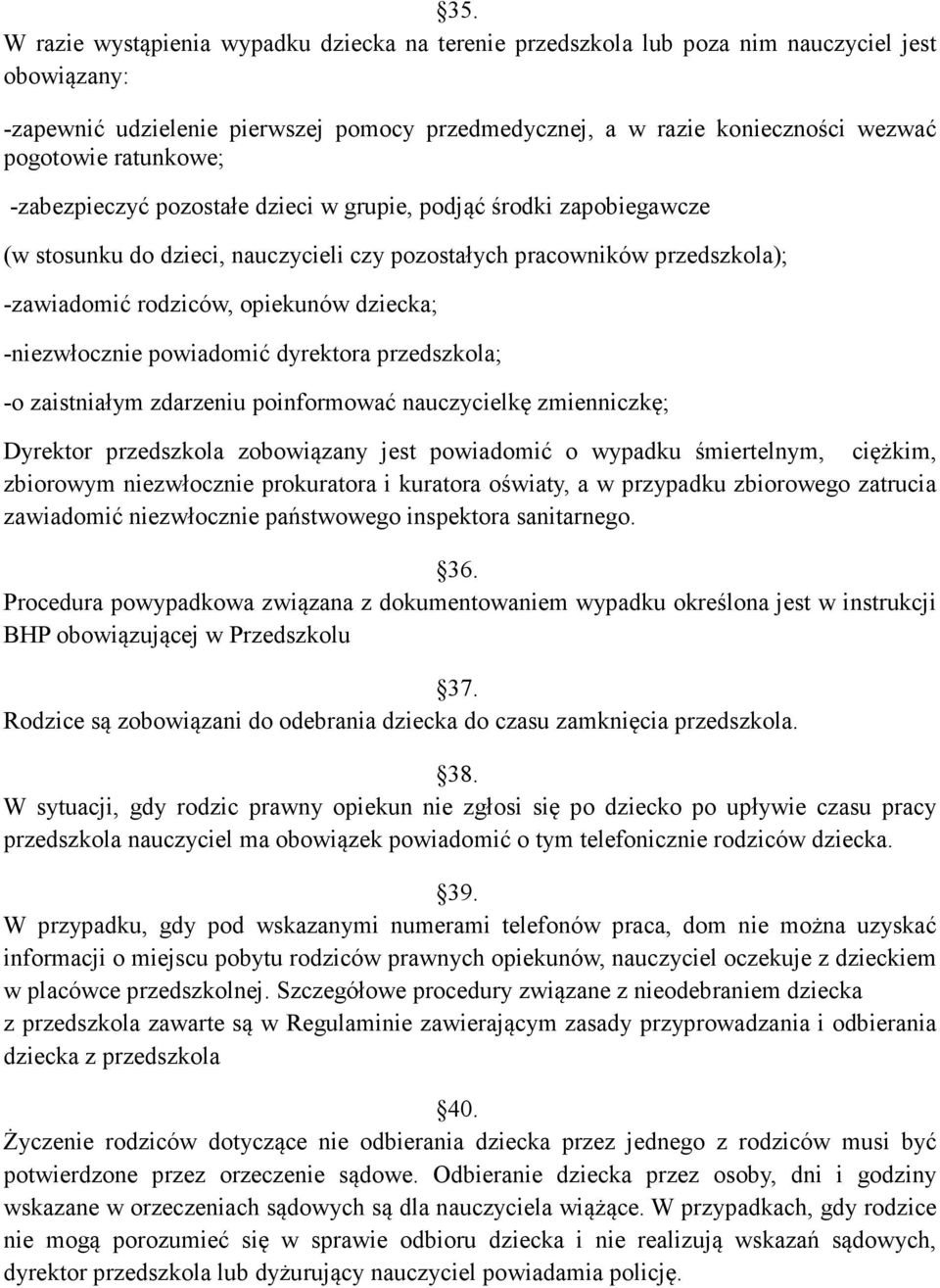 -niezwłocznie powiadomić dyrektora przedszkola; -o zaistniałym zdarzeniu poinformować nauczycielkę zmienniczkę; Dyrektor przedszkola zobowiązany jest powiadomić o wypadku śmiertelnym, ciężkim,