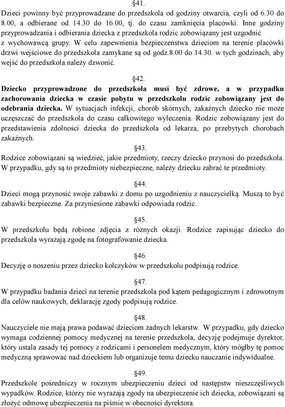 W celu zapewnienia bezpieczeństwa dzieciom na terenie placówki drzwi wejściowe do przedszkola zamykane są od godz.8.00 do 14.30. w tych godzinach, aby wejść do przedszkola należy dzwonić. 42.