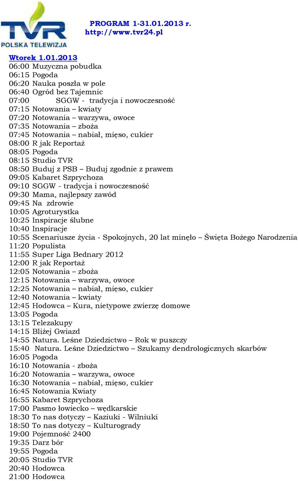 09:10 SGGW - tradycja i nowoczesność 09:30 Mama, najlepszy zawód 09:45 Na zdrowie 10:05 Agroturystka 10:25 Inspiracje ślubne 10:40 Inspiracje 10:55 Scenariusze życia - Spokojnych, 20 lat minęło