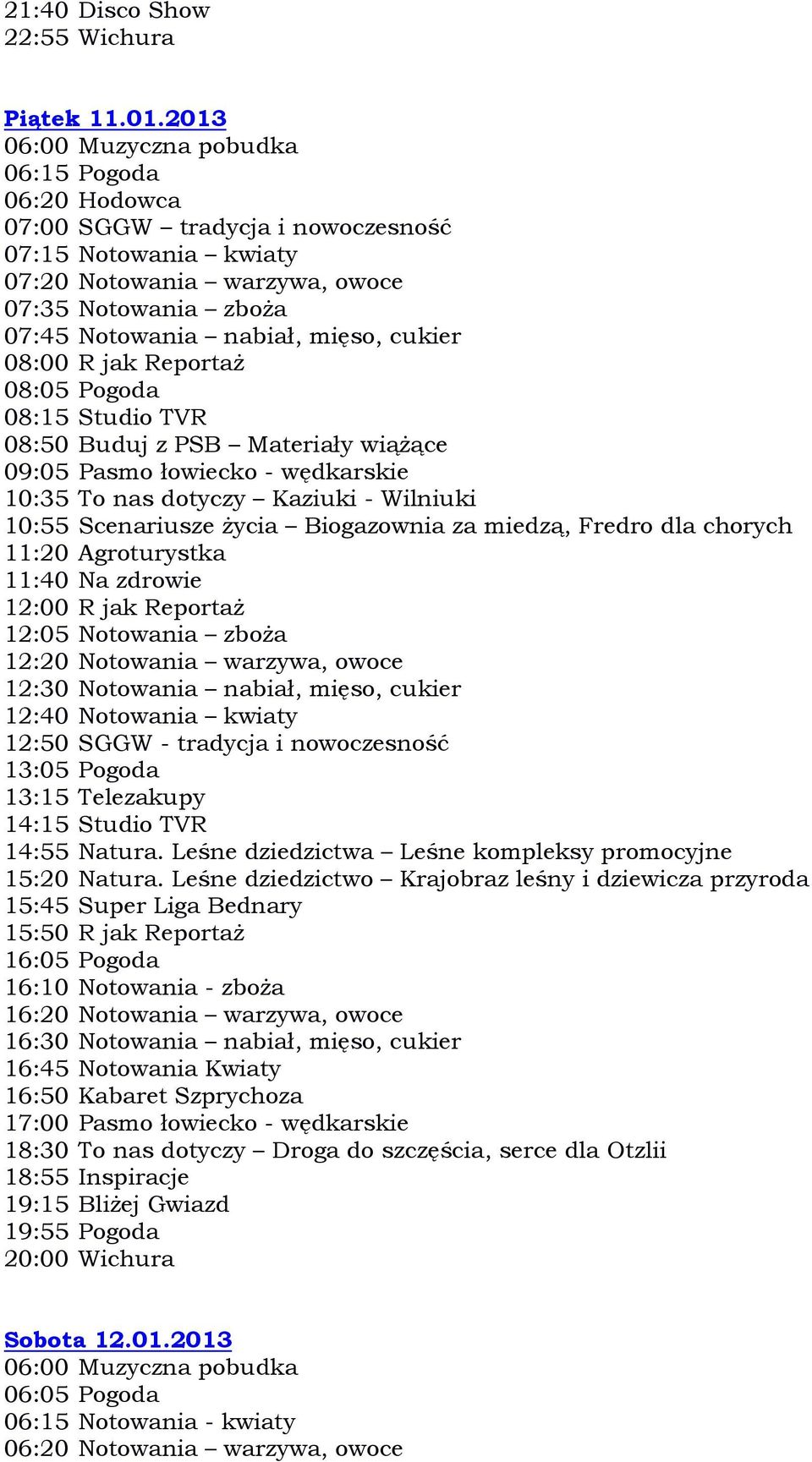 Biogazownia za miedzą, Fredro dla chorych 11:20 Agroturystka 11:40 Na zdrowie 12:00 R jak Reportaż 12:50 SGGW - tradycja i nowoczesność 14:55 Natura.