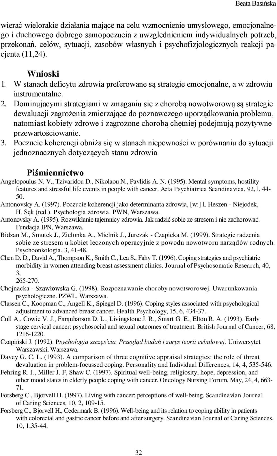 Dominującymi strategiami w zmaganiu się z chorobą nowotworową są strategie dewaluacji zagrożenia zmierzające do poznawczego uporządkowania problemu, natomiast kobiety zdrowe i zagrożone chorobą