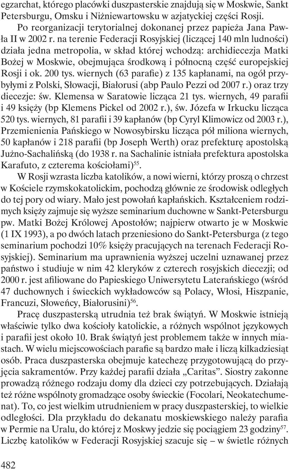 na terenie Federacji Rosyjskiej (liczącej 140 mln ludności) działa jedna metropolia, w skład której wchodzą: archidiecezja Matki Bożej w Moskwie, obejmująca środkową i północną część europejskiej