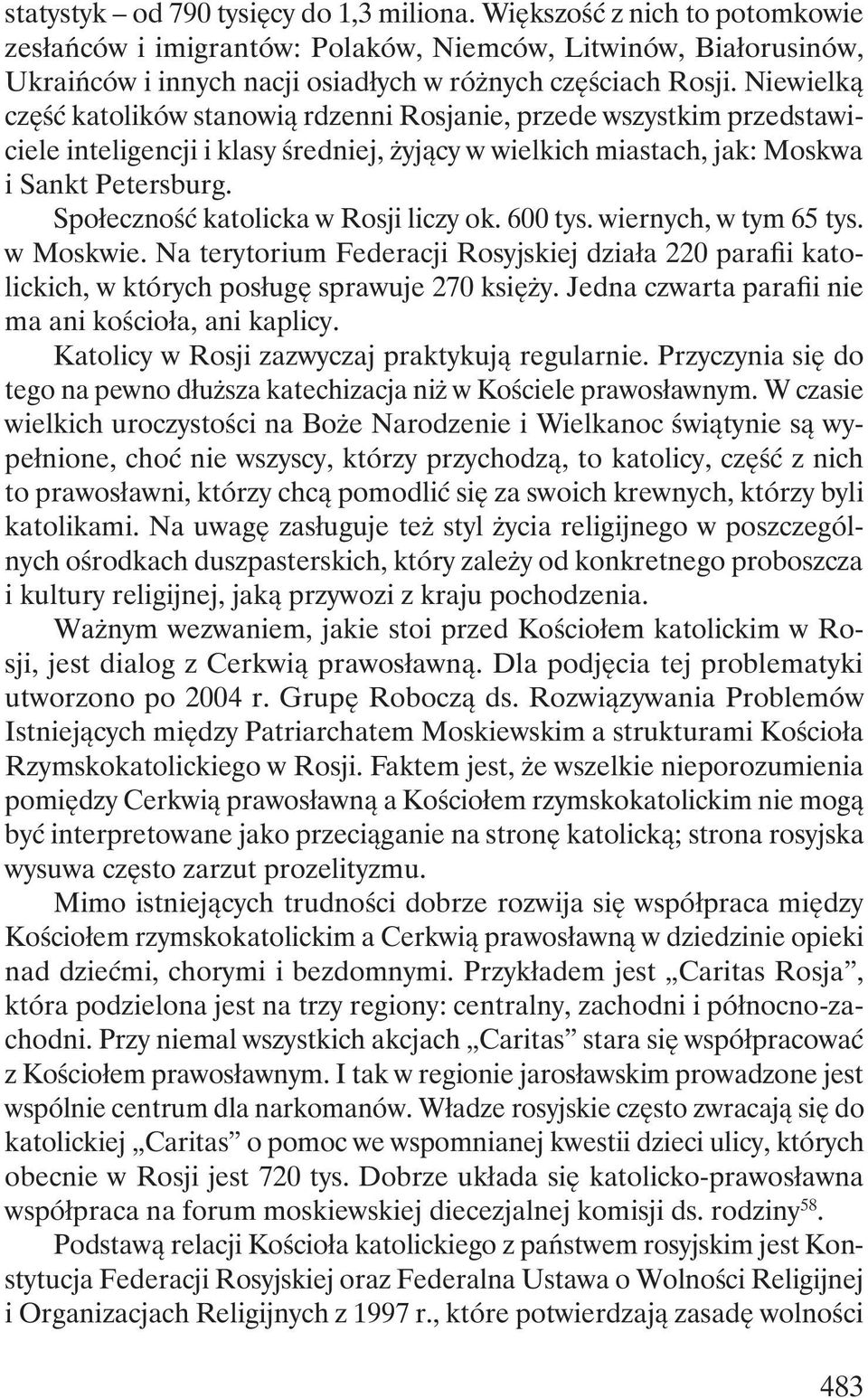 Społeczność katolicka w Rosji liczy ok. 600 tys. wiernych, w tym 65 tys. w Moskwie. Na terytorium Federacji Rosyjskiej działa 220 parafii katolickich, w których posługę sprawuje 270 księży.