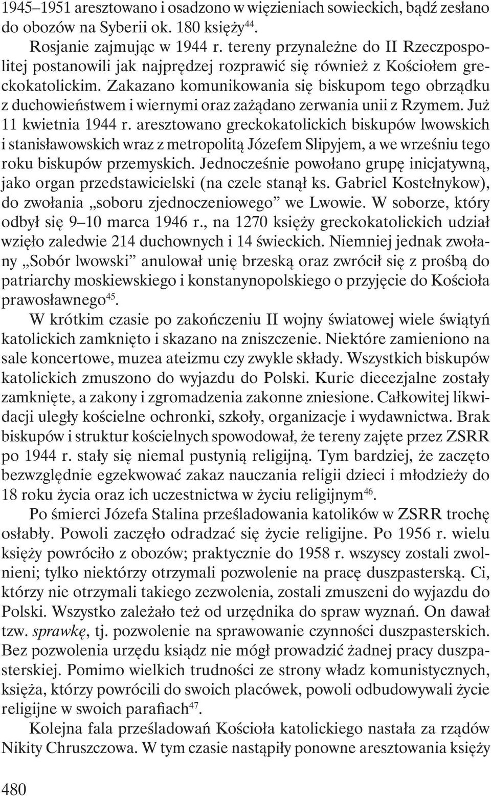 Zakazano komunikowania się biskupom tego obrządku z duchowieństwem i wiernymi oraz zażądano zerwania unii z Rzymem. Już 11 kwietnia 1944 r.