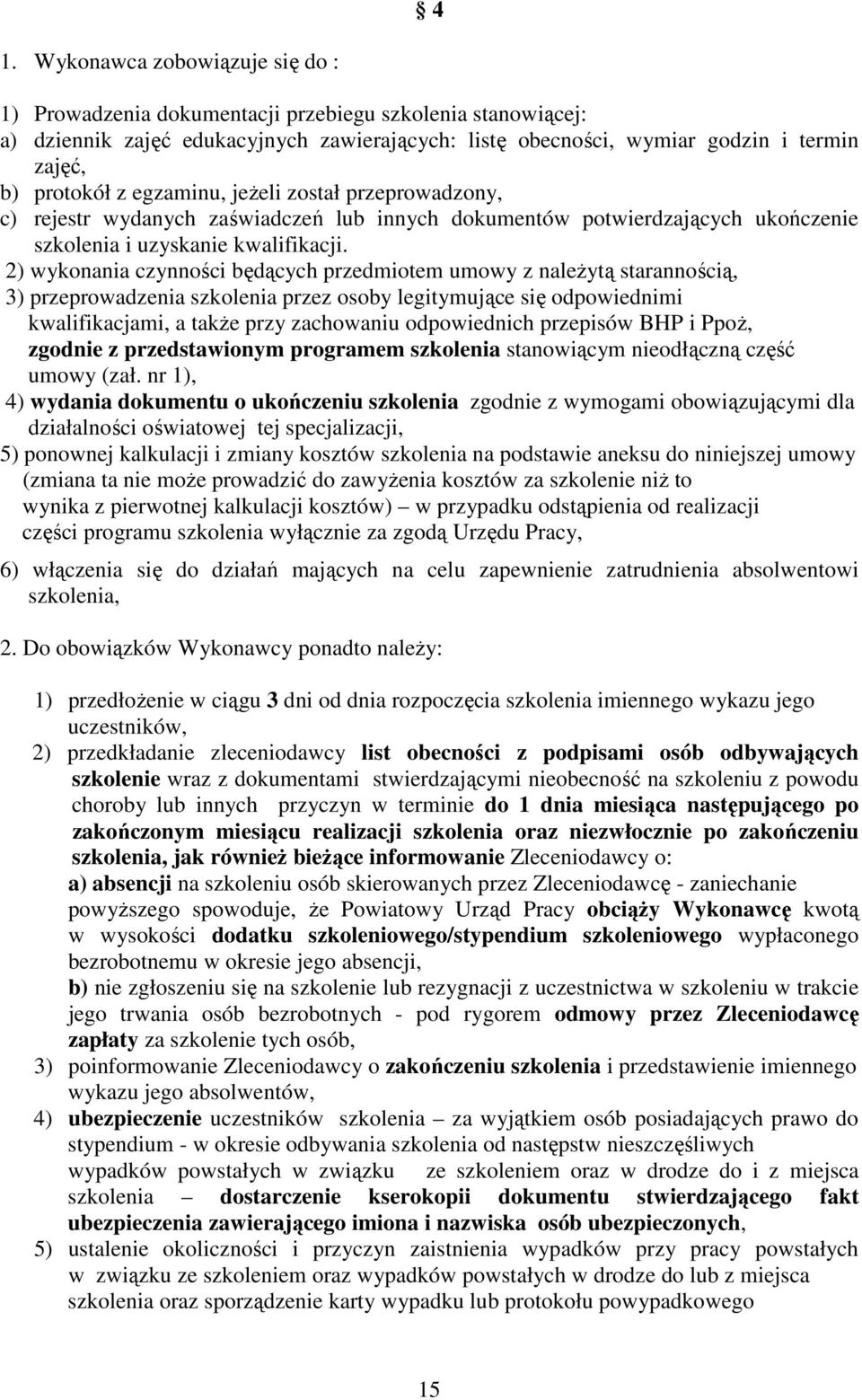 2) wykonania czynności będących przedmiotem umowy z naleŝytą starannością, 3) przeprowadzenia szkolenia przez osoby legitymujące się odpowiednimi kwalifikacjami, a takŝe przy zachowaniu odpowiednich