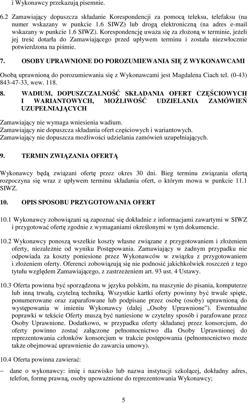 7. OSOBY UPRAWNIONE DO POROZUMIEWANIA SIĘ Z WYKONAWCAMI Osobą uprawnioną do porozumiewania się z Wykonawcami jest Magdalena Ciach tel. (0-43) 84