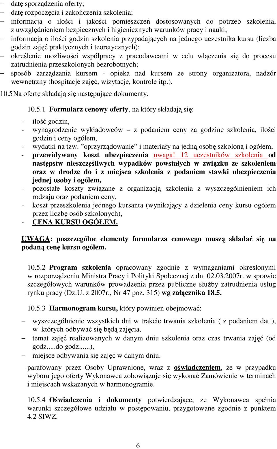 pracodawcami w celu włączenia się do procesu zatrudnienia przeszkolonych bezrobotnych; sposób zarządzania kursem - opieka nad kursem ze strony organizatora, nadzór wewnętrzny (hospitacje zajęć,