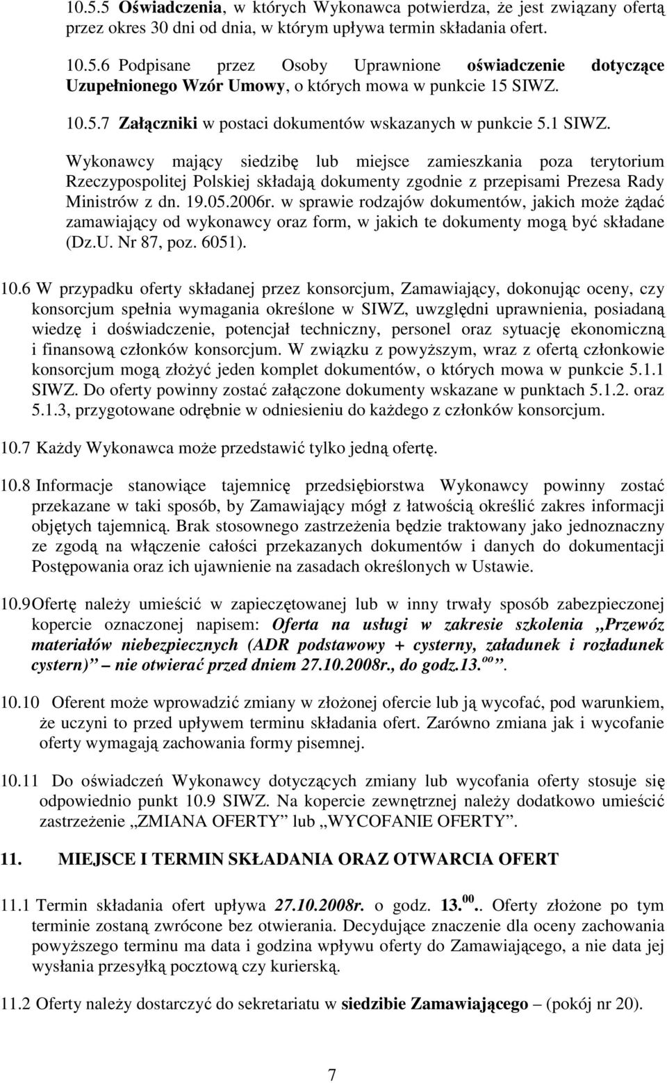 Wykonawcy mający siedzibę lub miejsce zamieszkania poza terytorium Rzeczypospolitej Polskiej składają dokumenty zgodnie z przepisami Prezesa Rady Ministrów z dn. 19.05.2006r.