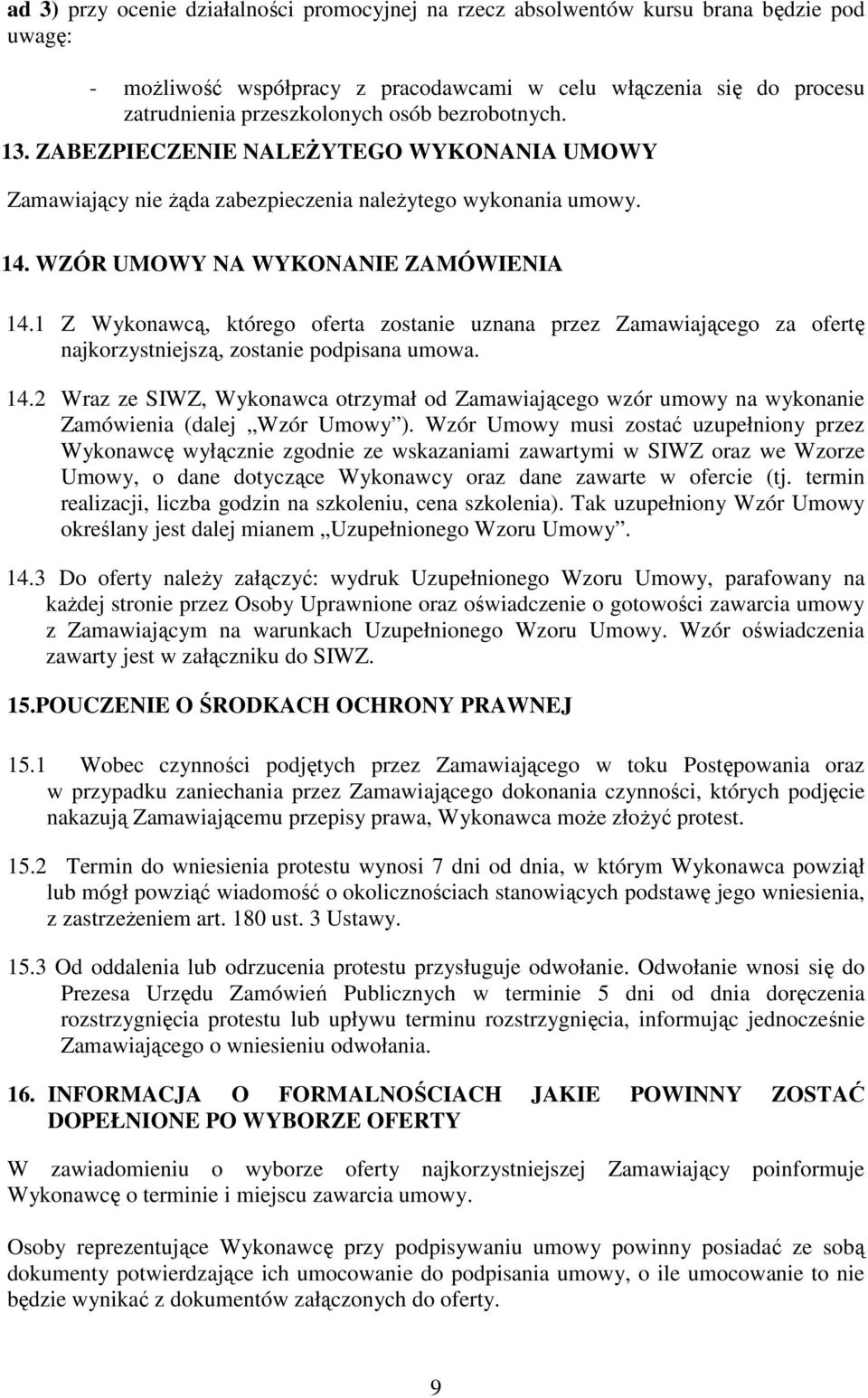 1 Z Wykonawcą, którego oferta zostanie uznana przez Zamawiającego za ofertę najkorzystniejszą, zostanie podpisana umowa. 14.