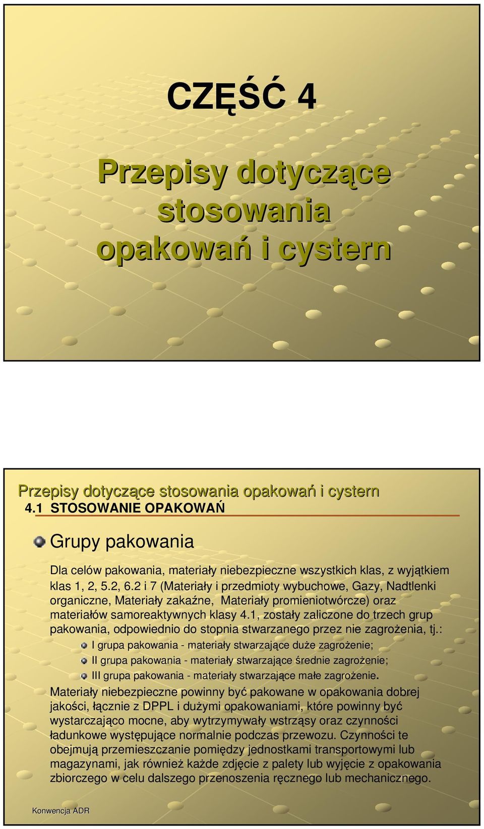 2 i 7 (Materiały i przedmioty wybuchowe, Gazy, Nadtlenki organiczne, Materiały zakaźne, Materiały promieniotwórcze) oraz materiałów samoreaktywnych klasy 4.