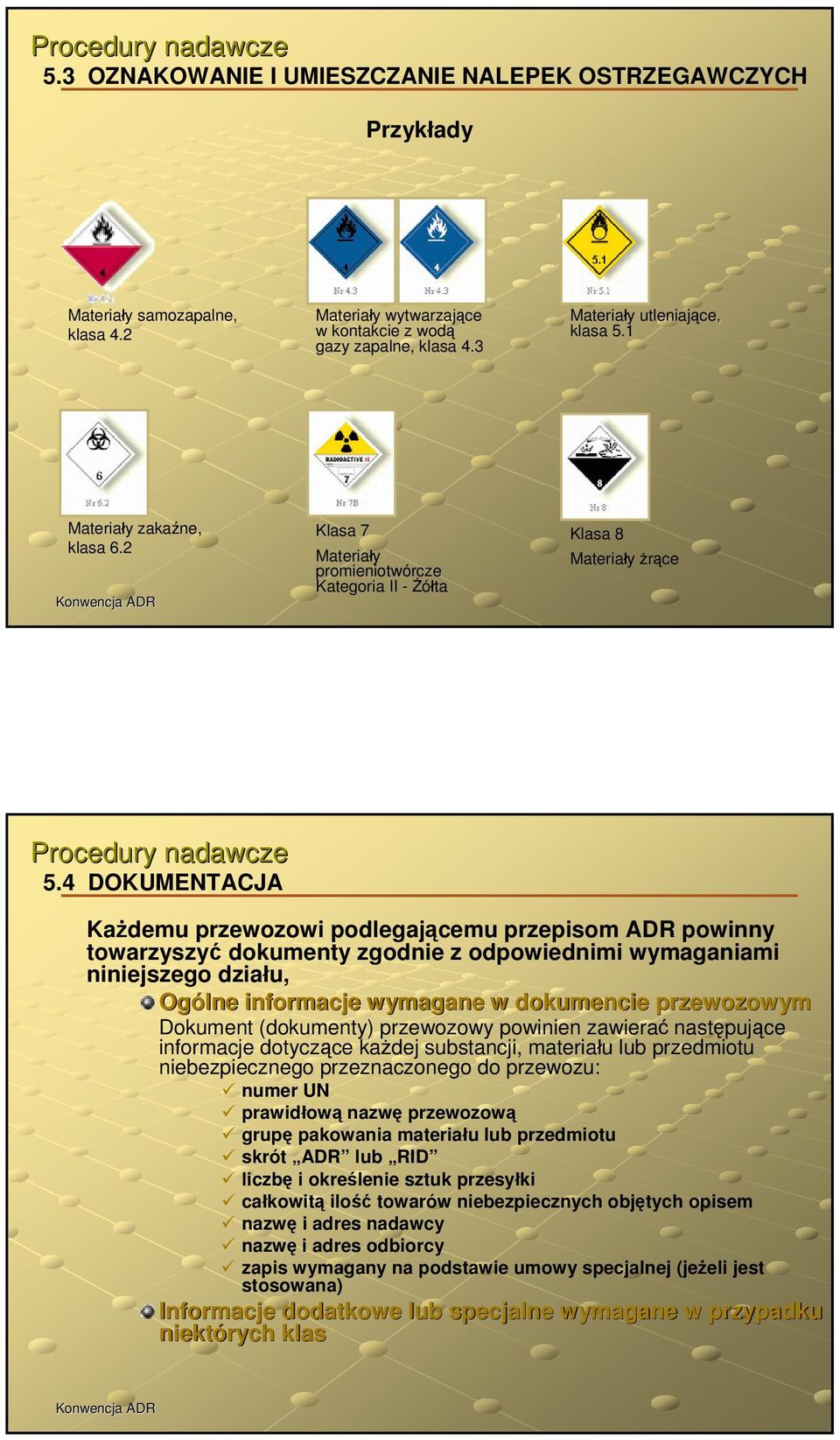 4 DOKUMENTACJA Każdemu przewozowi podlegającemu przepisom ADR powinny towarzyszyć dokumenty zgodnie z odpowiednimi wymaganiami niniejszego działu, Ogólne informacje wymagane w dokumencie przewozowym