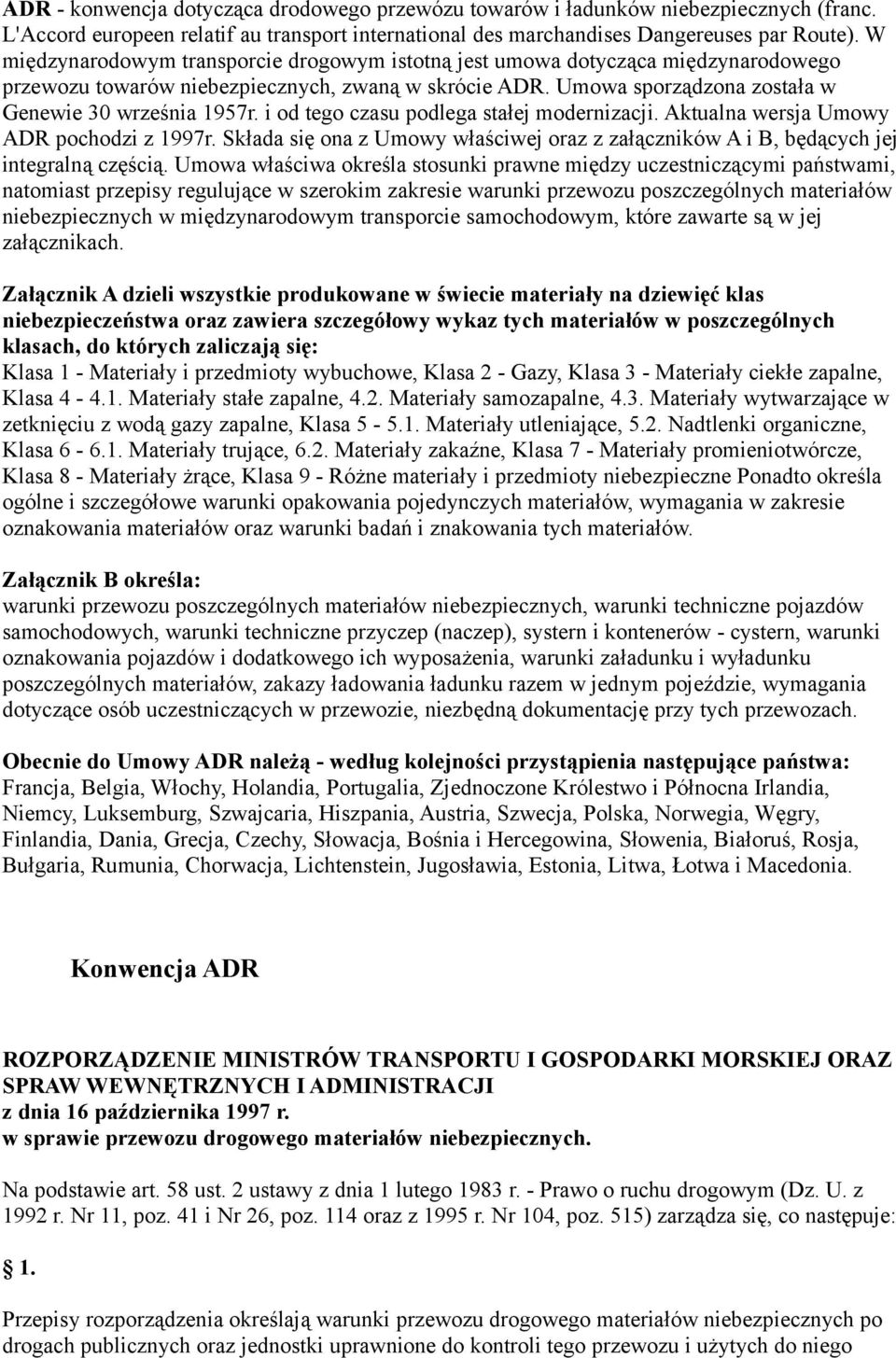 i od tego czasu podlega stałej modernizacji. Aktualna wersja Umowy ADR pochodzi z 1997r. Składa się ona z Umowy właściwej oraz z załączników A i B, będących jej integralną częścią.