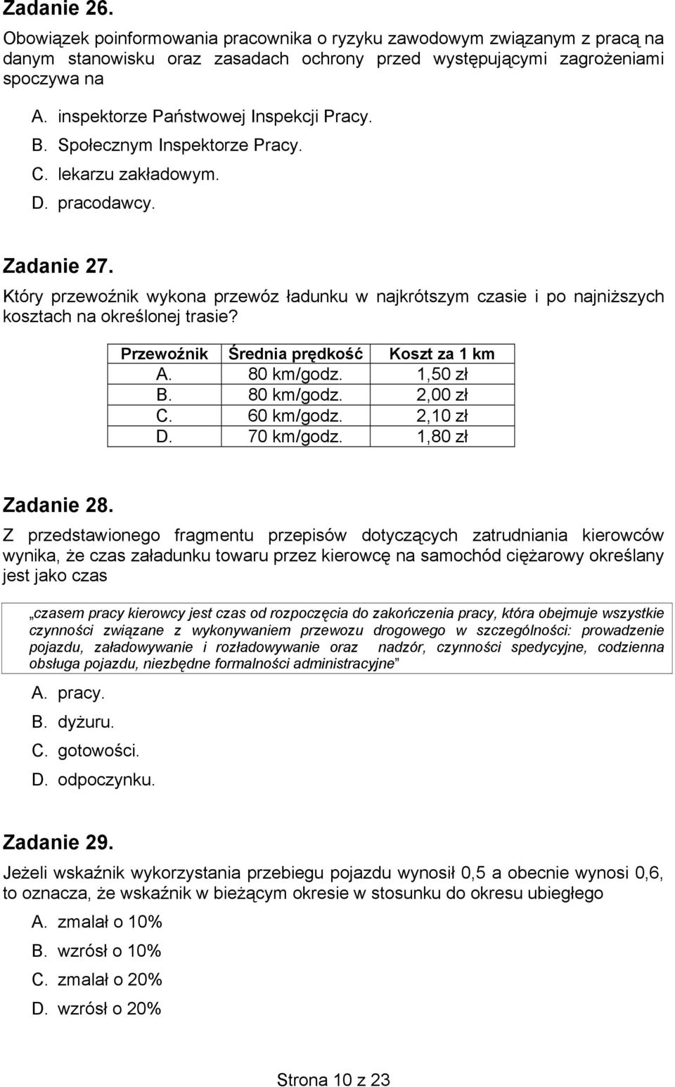 Który przewoźnik wykona przewóz ładunku w najkrótszym czasie i po najniższych kosztach na określonej trasie? Przewoźnik Średnia prędkość Koszt za 1 km A. 80 km/godz. 1,50 zł B. 80 km/godz. 2,00 zł C.