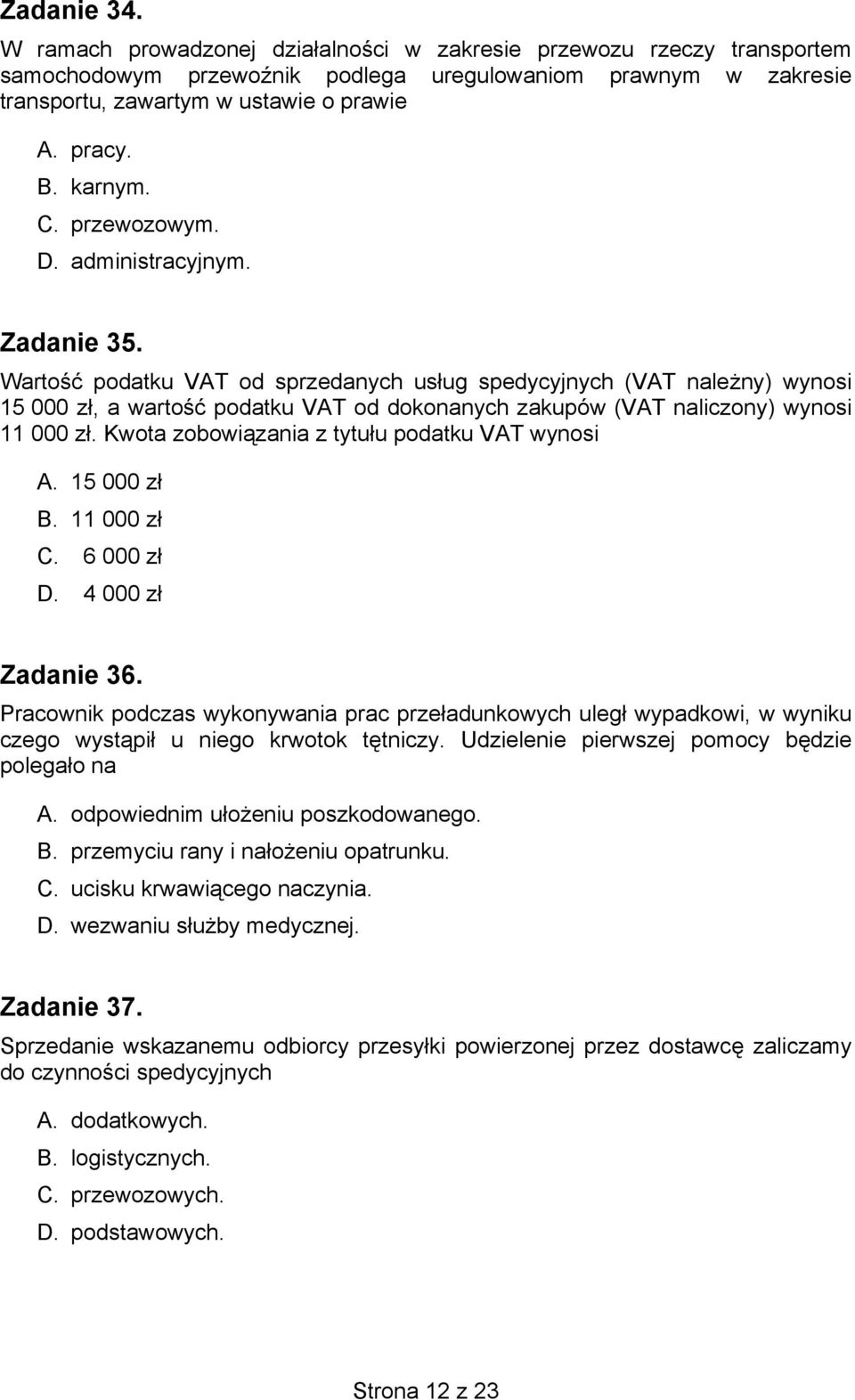 Wartość podatku VAT od sprzedanych usług spedycyjnych (VAT należny) wynosi 15 000 zł, a wartość podatku VAT od dokonanych zakupów (VAT naliczony) wynosi 11 000 zł.