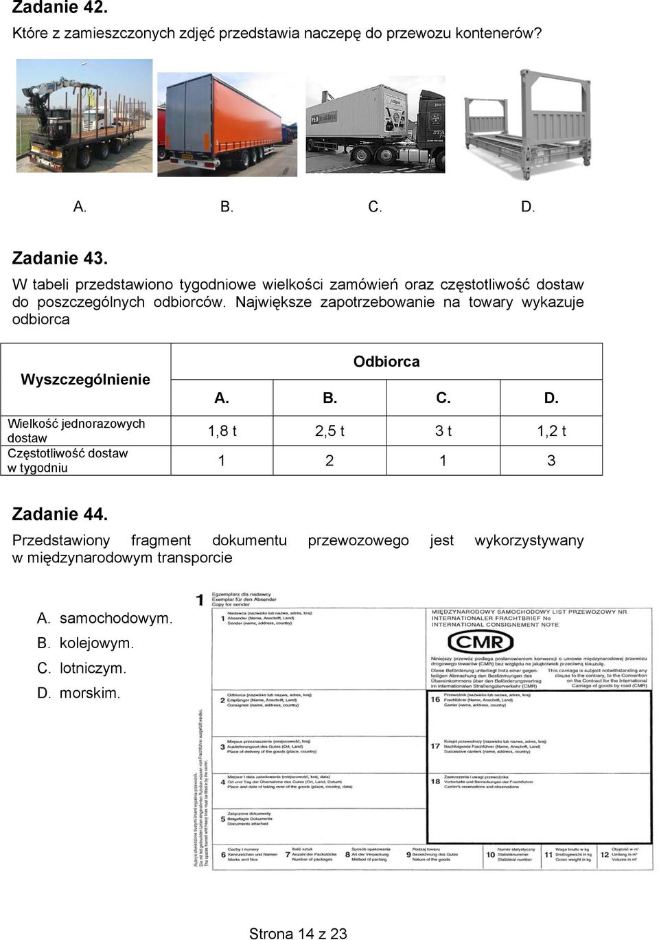 Największe zapotrzebowanie na towary wykazuje odbiorca Wyszczególnienie Wielkość jednorazowych dostaw Częstotliwość dostaw w tygodniu Odbiorca A.